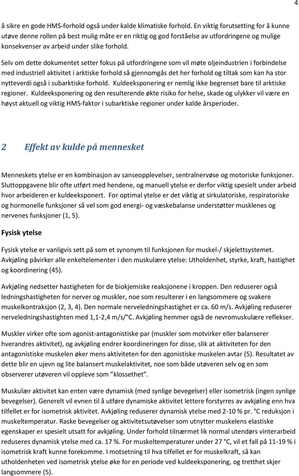 Selv om dette dokumentet setter fokus på utfordringene som vil møte oljeindustrien i forbindelse med industriell aktivitet i arktiske forhold så gjennomgås det her forhold og tiltak som kan ha stor