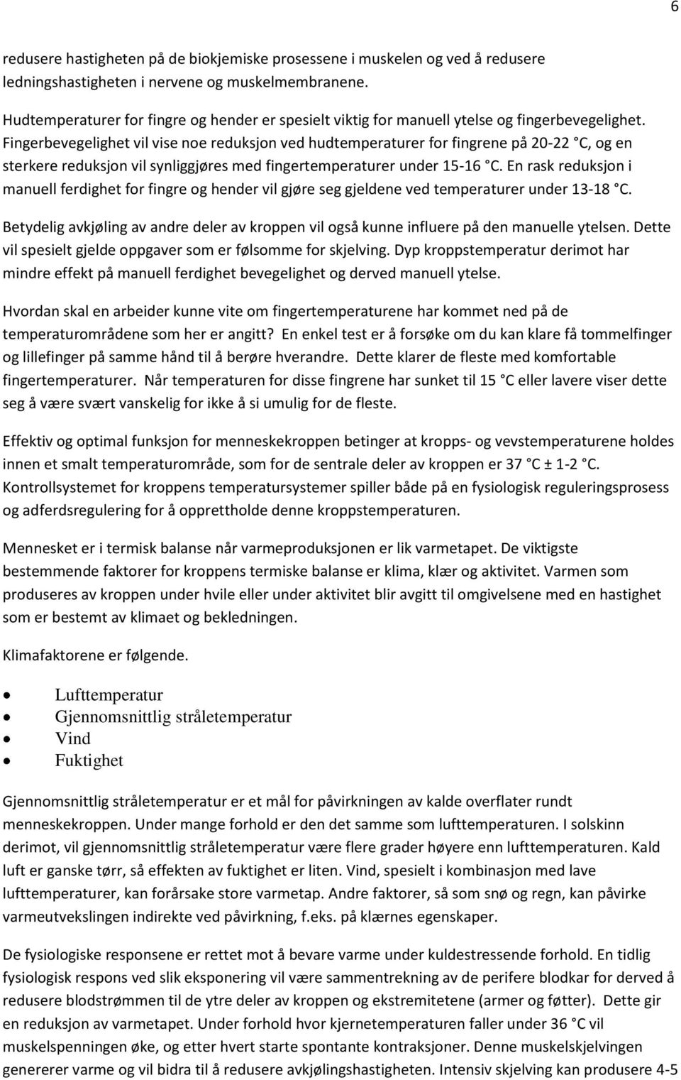 Fingerbevegelighet vil vise noe reduksjon ved hudtemperaturer for fingrene på 20-22 C, og en sterkere reduksjon vil synliggjøres med fingertemperaturer under 15-16 C.