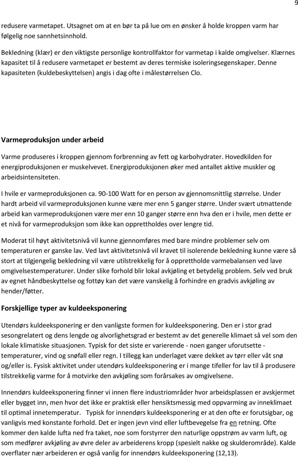 Denne kapasiteten (kuldebeskyttelsen) angis i dag ofte i målestørrelsen Clo. Varmeproduksjon under arbeid Varme produseres i kroppen gjennom forbrenning av fett og karbohydrater.