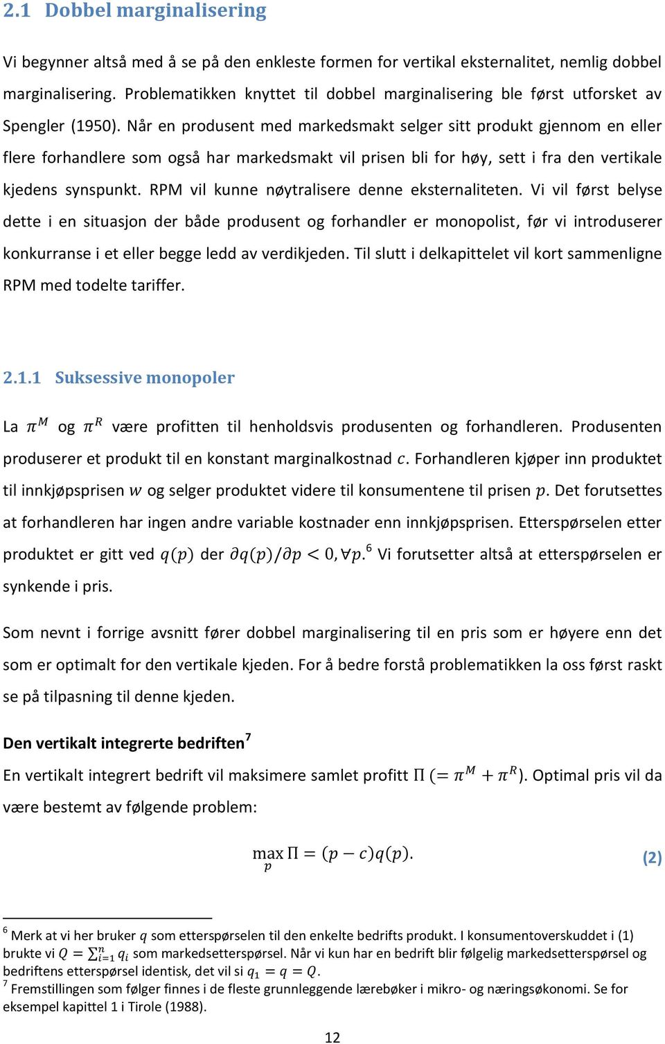 Når en produsent med markedsmakt selger sitt produkt gjennom en eller flere forhandlere som også har markedsmakt vil prisen bli for høy, sett i fra den vertikale kjedens synspunkt.