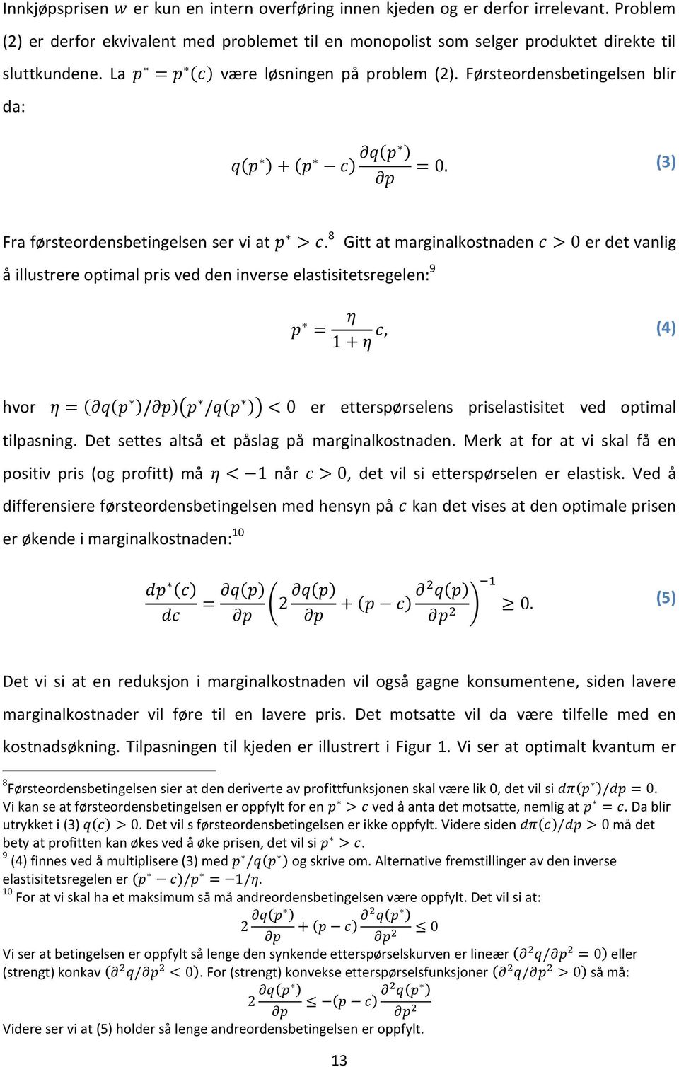 8 Gitt at marginalkostnaden er det vanlig å illustrere optimal pris ved den inverse elastisitetsregelen: 9 (4) hvor ( )( ) er etterspørselens priselastisitet ved optimal tilpasning.