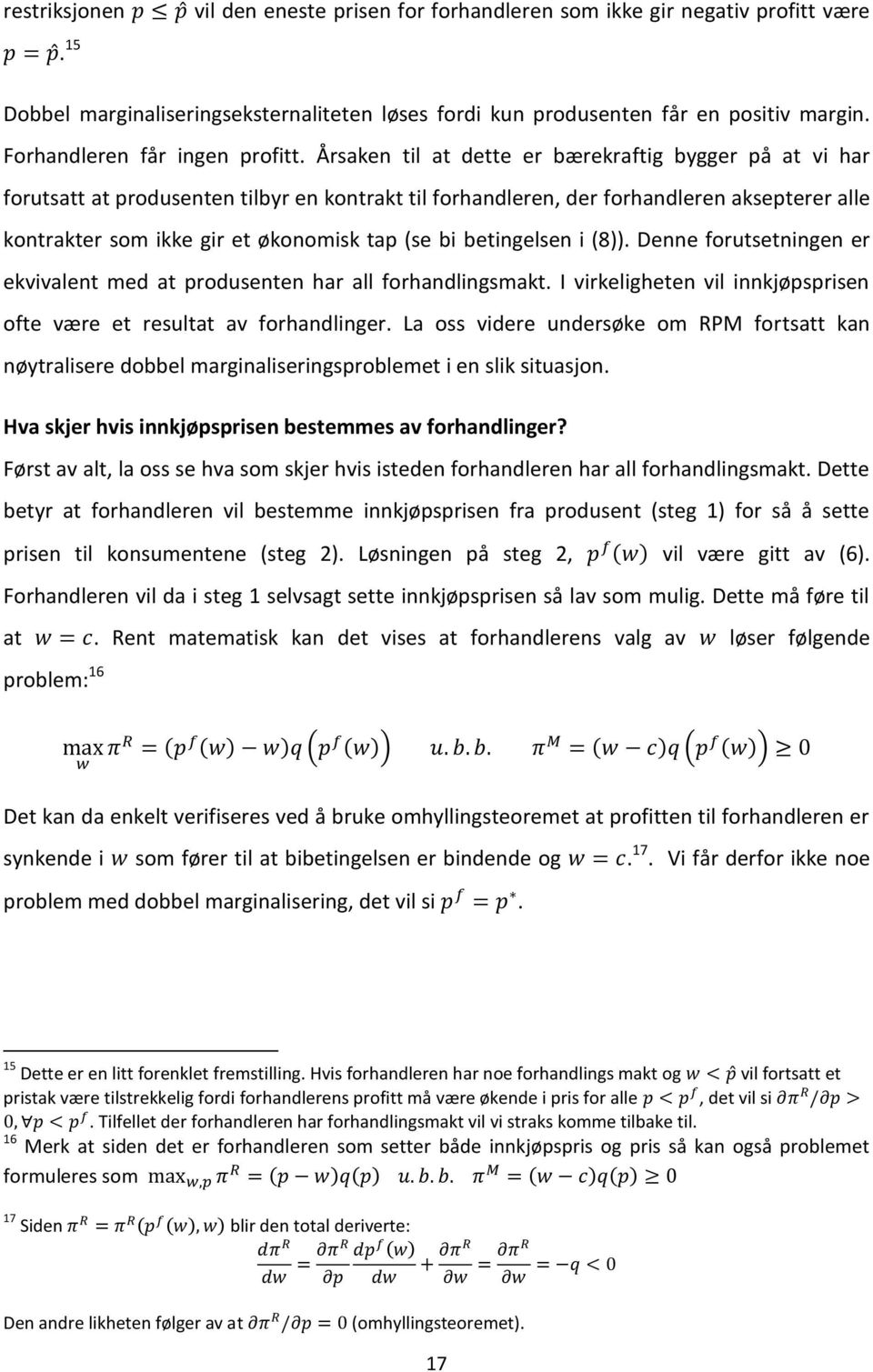 Årsaken til at dette er bærekraftig bygger på at vi har forutsatt at produsenten tilbyr en kontrakt til forhandleren, der forhandleren aksepterer alle kontrakter som ikke gir et økonomisk tap (se bi