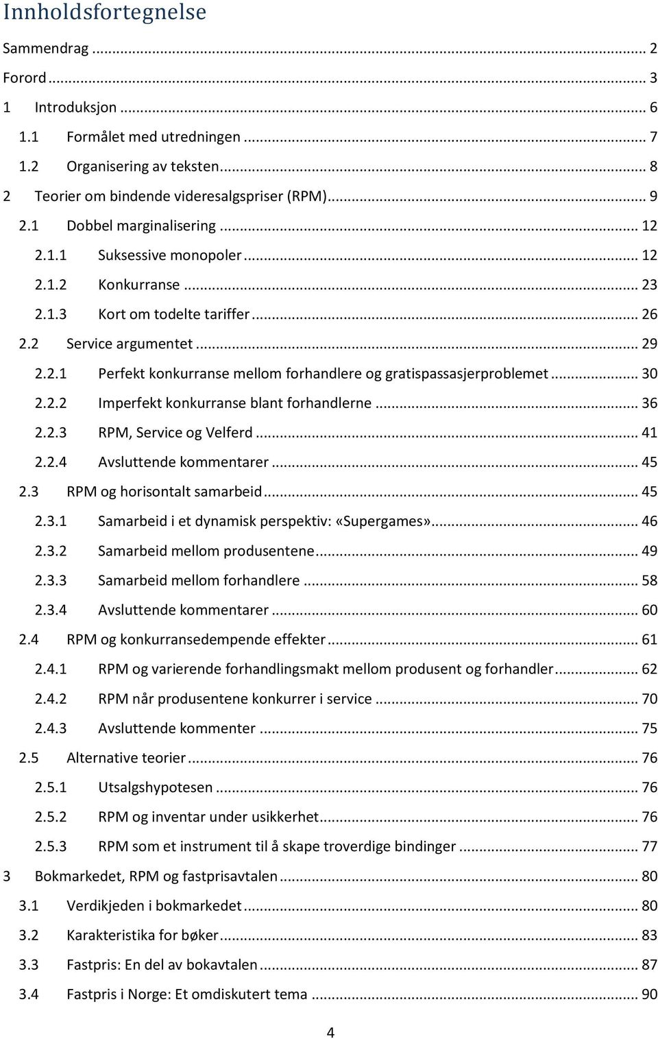 .. 30 2.2.2 Imperfekt konkurranse blant forhandlerne... 36 2.2.3 RPM, Service og Velferd... 41 2.2.4 Avsluttende kommentarer... 45 2.3 RPM og horisontalt samarbeid... 45 2.3.1 Samarbeid i et dynamisk perspektiv: «Supergames».