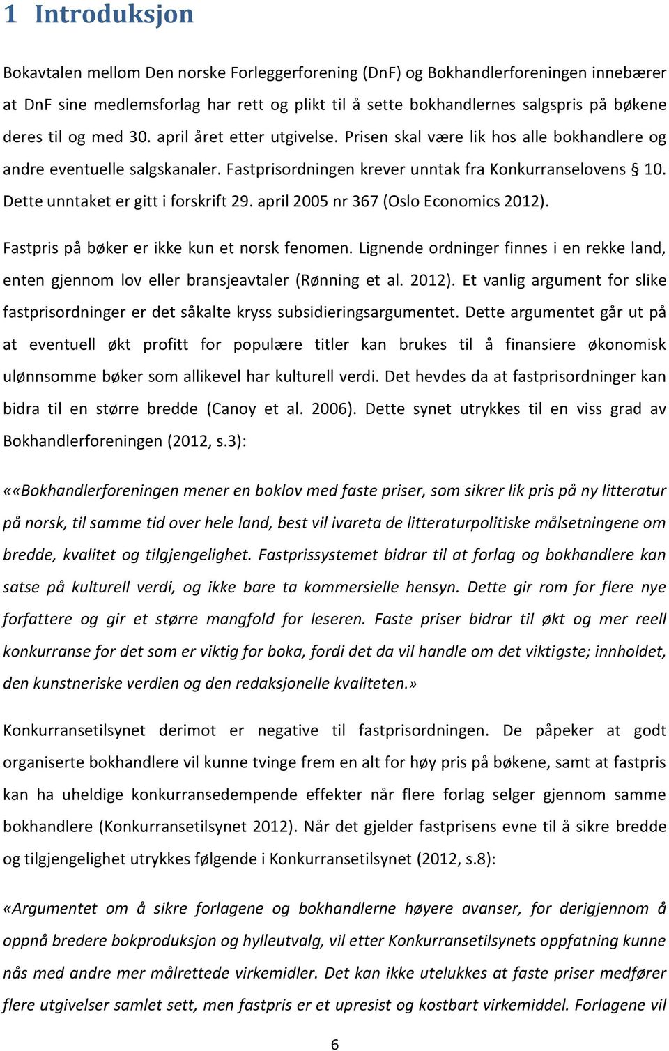 Dette unntaket er gitt i forskrift 29. april 2005 nr 367 (Oslo Economics 2012). Fastpris på bøker er ikke kun et norsk fenomen.