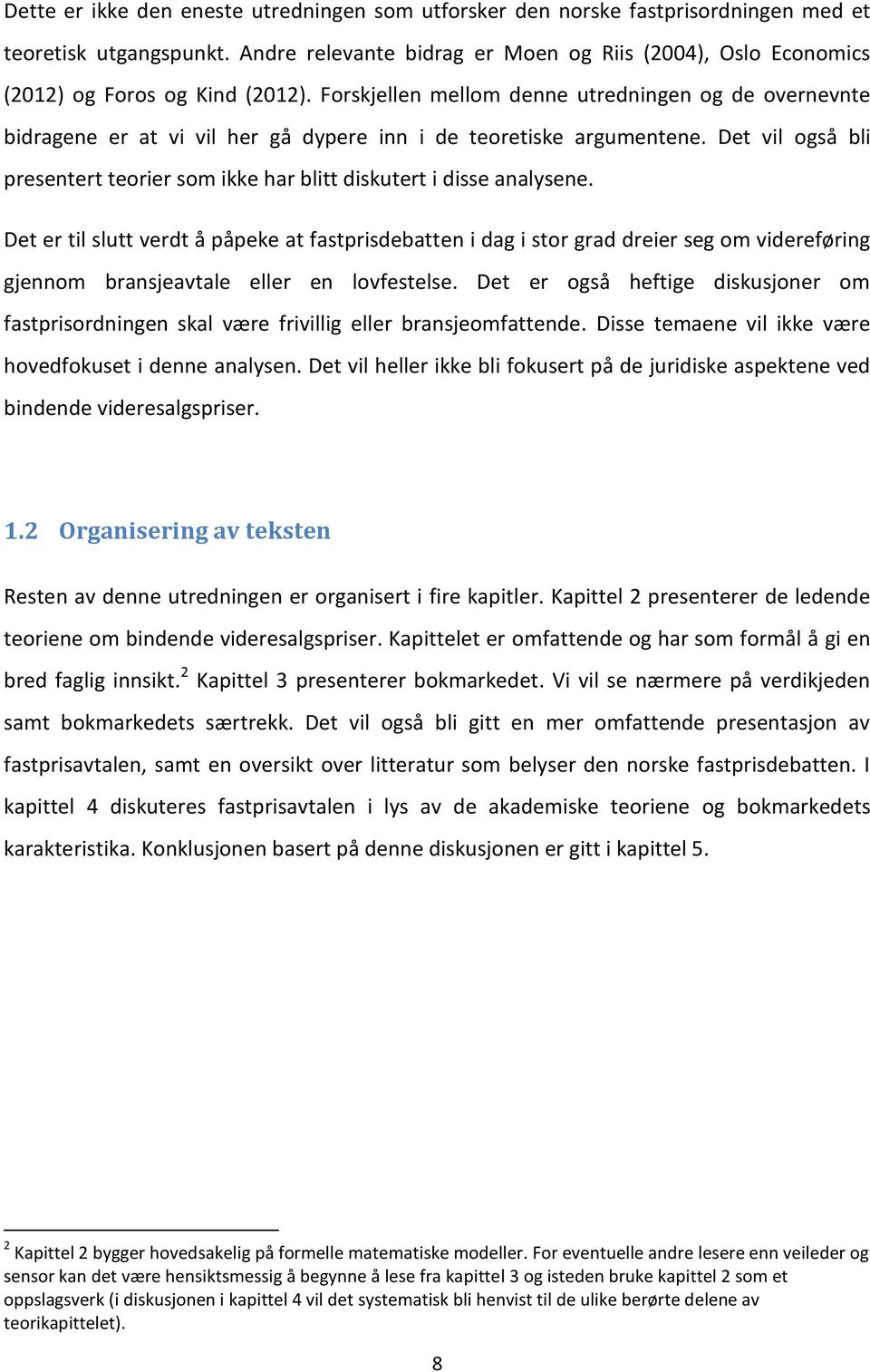 Forskjellen mellom denne utredningen og de overnevnte bidragene er at vi vil her gå dypere inn i de teoretiske argumentene.