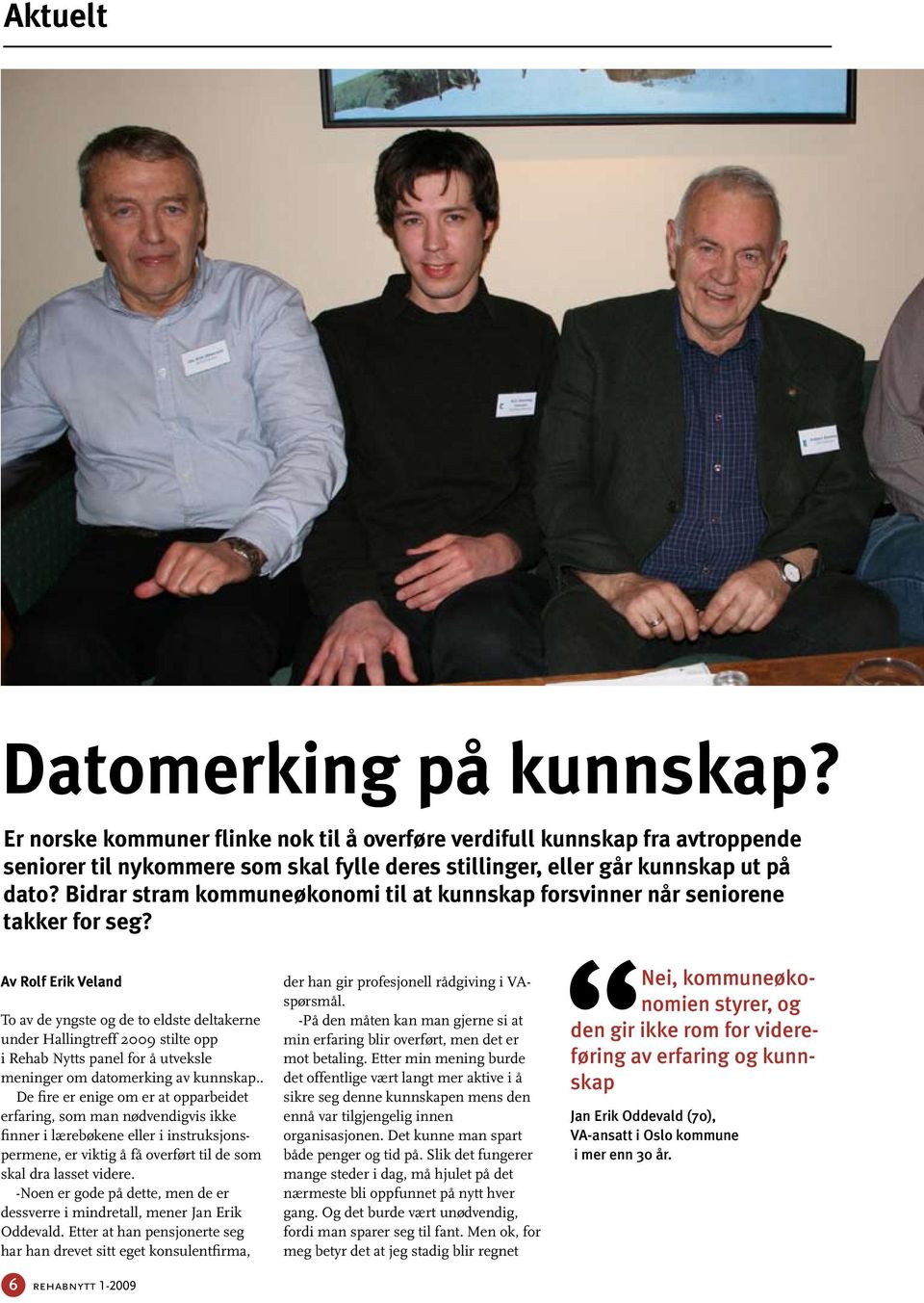 Av Rolf Erik Veland To av de yngste og de to eldste deltakerne under Hallingtreff 2009 stilte opp i Rehab Nytts panel for å utveksle meninger om datomerking av kunnskap.