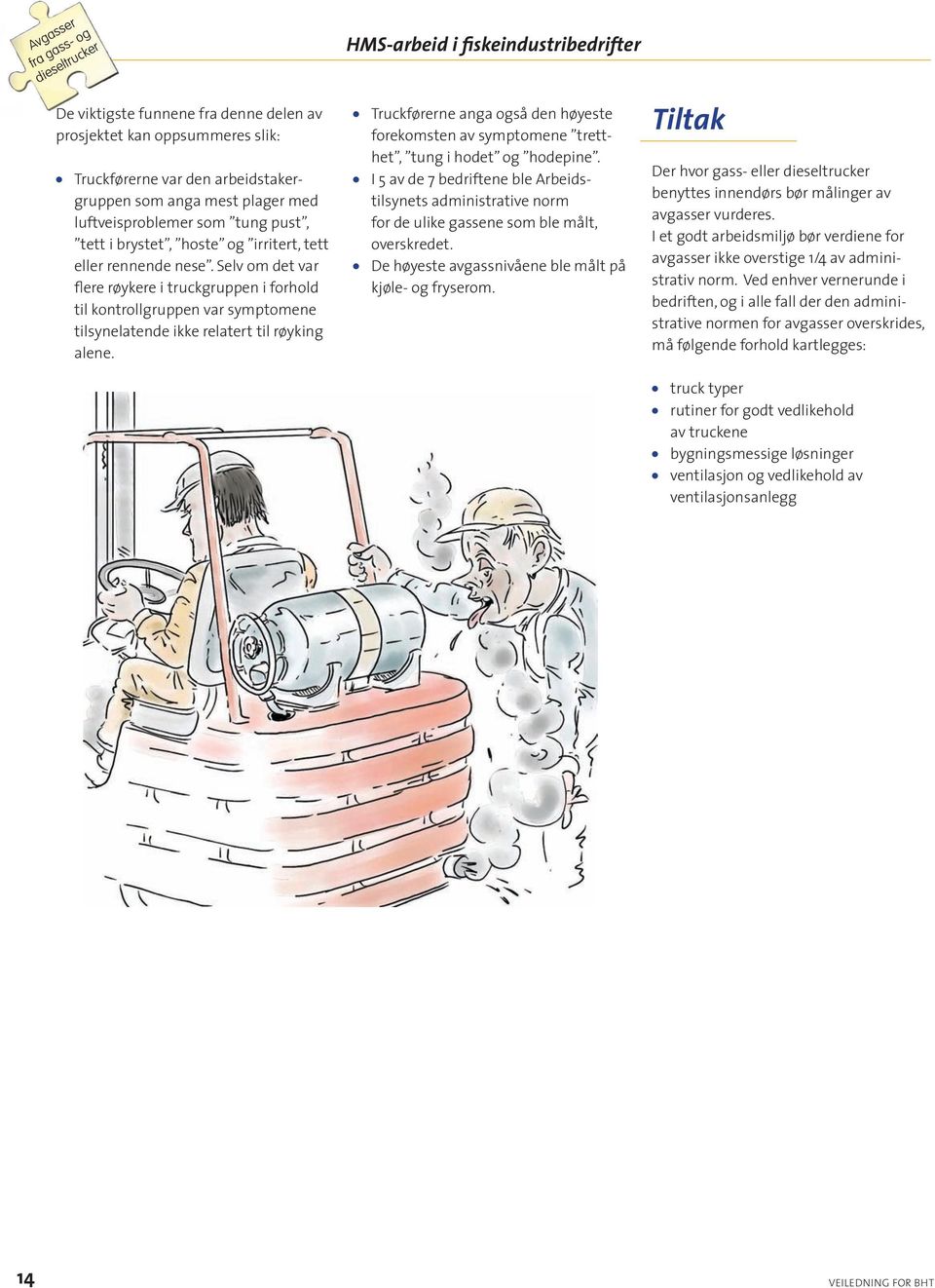 Selv om det var flere røykere i truckgruppen i forhold til kontrollgruppen var symptomene tilsynelatende ikke relatert til røyking alene.