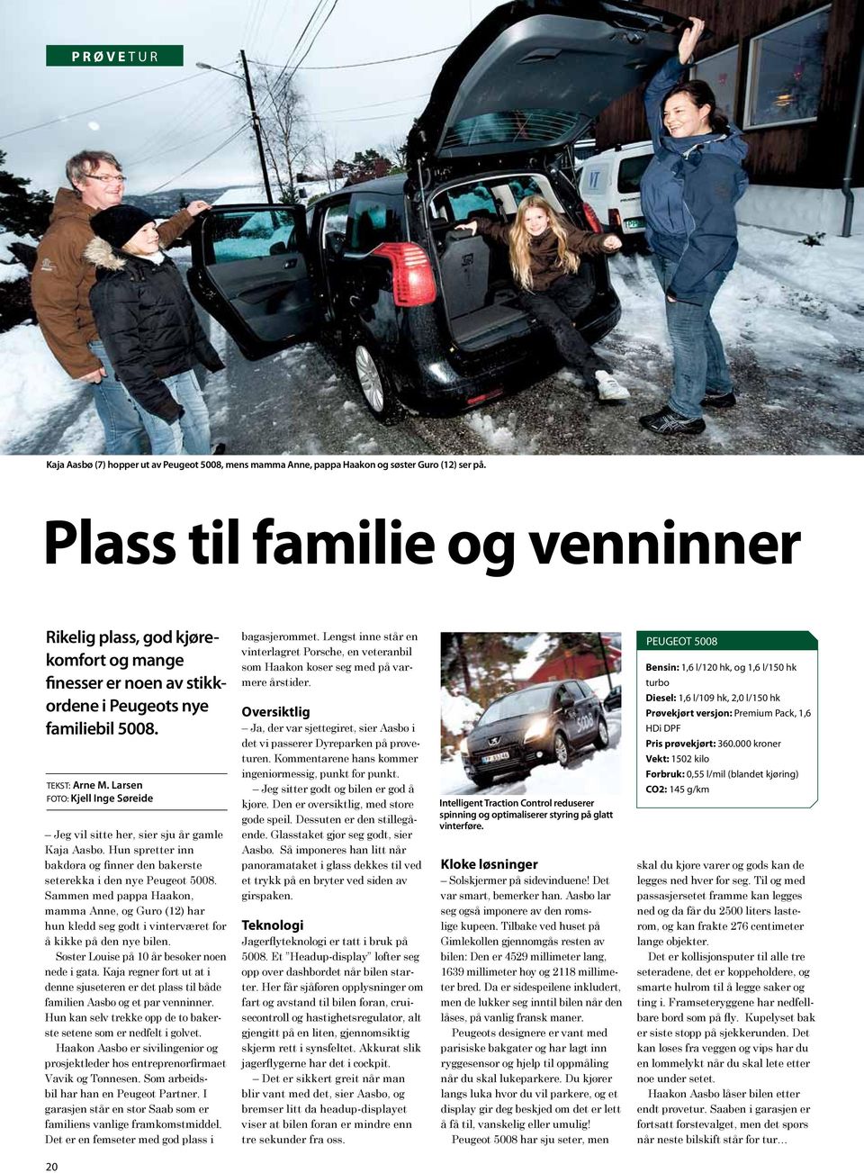 Larsen FOTO: Kjell Inge Søreide Jeg vil sitte her, sier sju år gamle Kaja Aasbø. Hun spretter inn bakdøra og finner den bakerste seterekka i den nye Peugeot 5008.