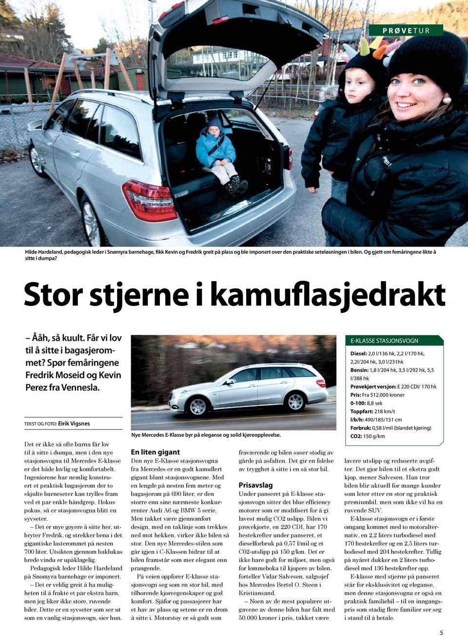 TEKST OG FOTO: Eirik Vigsnes Det er ikke så ofte barna får lov til å sitte i dumpa, men i den nye stasjonsvogna til Mercedes E-klasse er det både lovlig og komfortabelt.