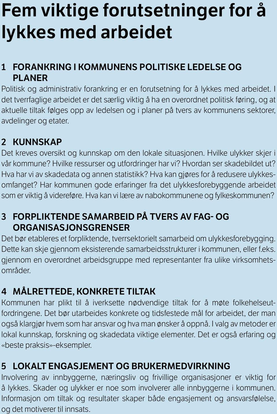 2 KUNNSKAP Det kreves oversikt og kunnskap om den lokale situasjonen. Hvilke ulykker skjer i vår kommune? Hvilke ressurser og utfordringer har vi? Hvordan ser skadebildet ut?