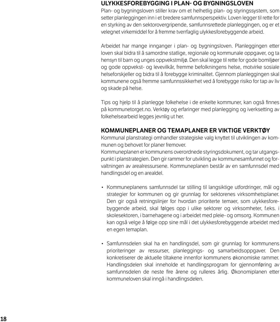 Arbeidet har mange innganger i plan- og bygningsloven. Planleggingen etter loven skal bidra til å samordne statlige, regionale og kommunale oppgaver, og ta hensyn til barn og unges oppvekstmiljø.