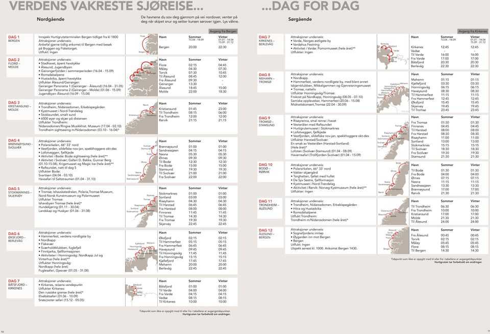 Hurtigruteterminalen Bergen tidligst fra kl 1800 Anbefal gjerne tidlig ankomst til Bergen med besøk på Bryggen og Fisketorget.