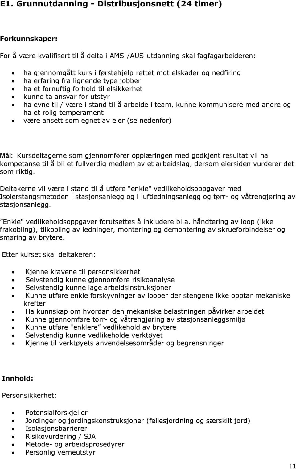 et rolig temperament være ansett som egnet av eier (se nedenfor) Mål: Kursdeltagerne som gjennomfører opplæringen med godkjent resultat vil ha kompetanse til å bli et fullverdig medlem av et