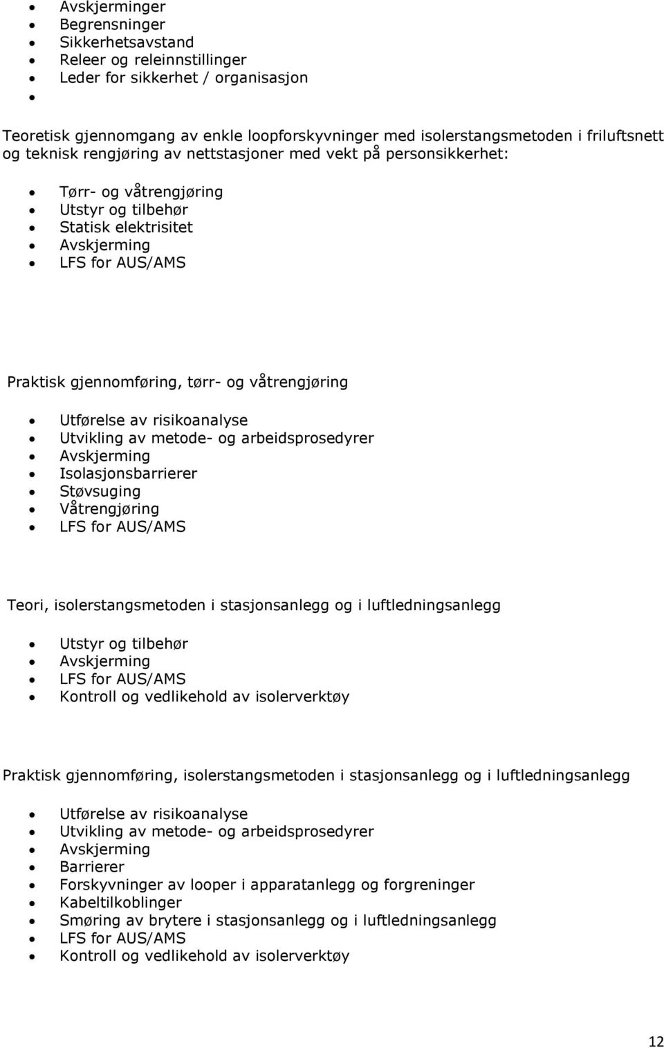 våtrengjøring Utførelse av risikoanalyse Utvikling av metode- og arbeidsprosedyrer Avskjerming Isolasjonsbarrierer Støvsuging Våtrengjøring LFS for AUS/AMS Teori, isolerstangsmetoden i stasjonsanlegg