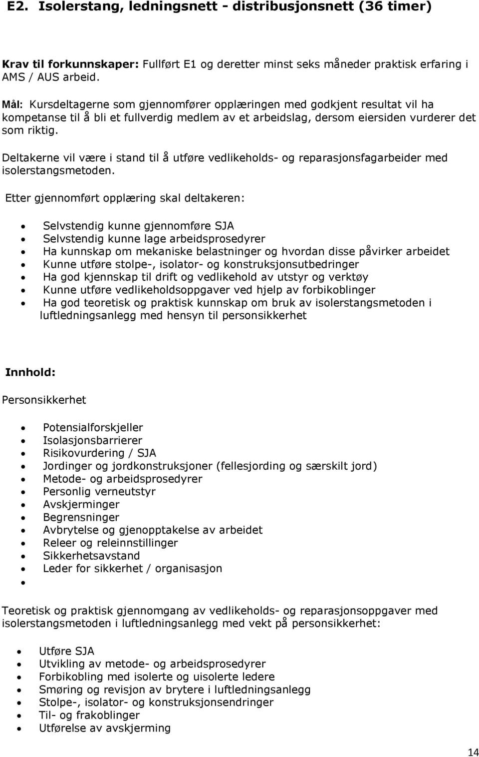 Deltakerne vil være i stand til å utføre vedlikeholds- og reparasjonsfagarbeider med isolerstangsmetoden.