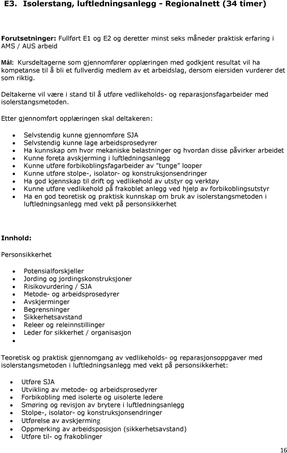 Deltakerne vil være i stand til å utføre vedlikeholds- og reparasjonsfagarbeider med isolerstangsmetoden.