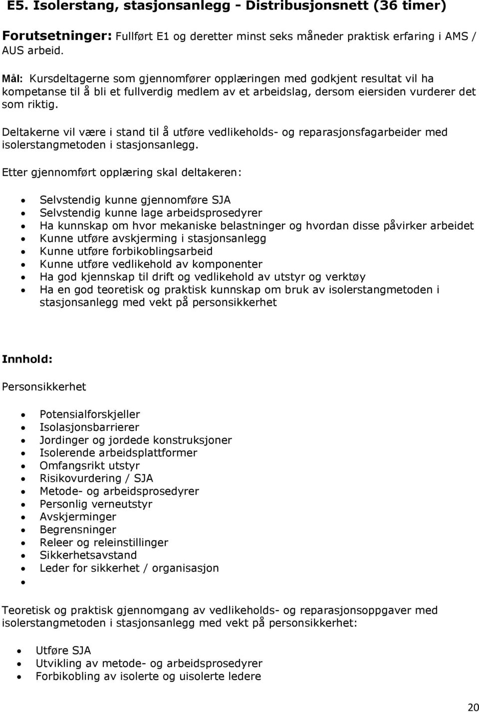 Deltakerne vil være i stand til å utføre vedlikeholds- og reparasjonsfagarbeider med isolerstangmetoden i stasjonsanlegg.