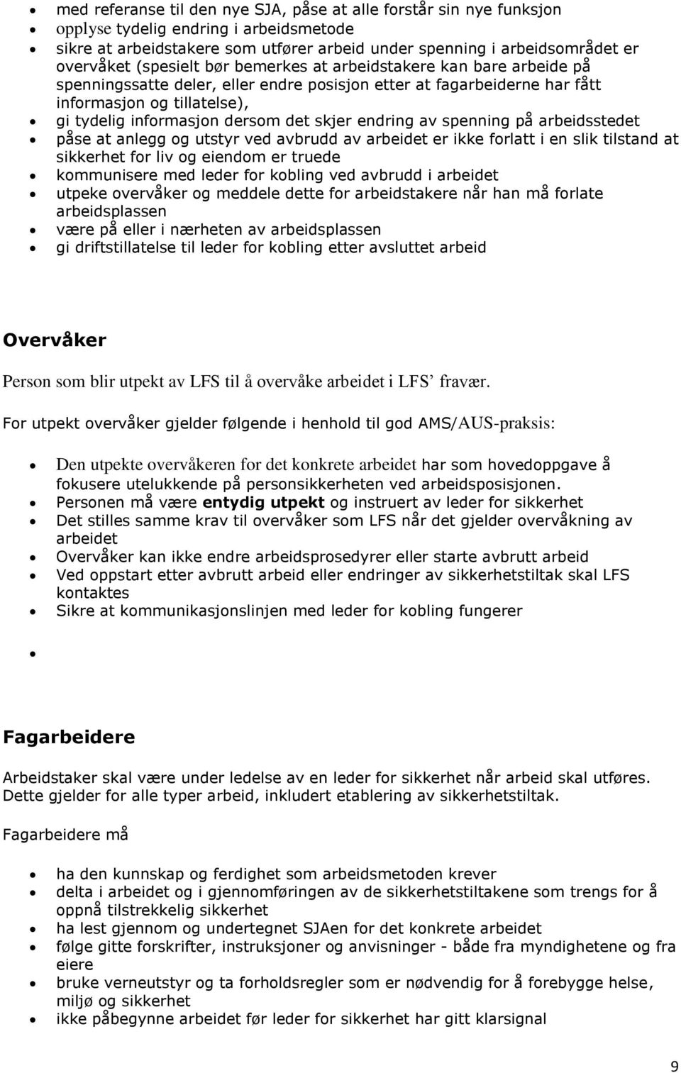 skjer endring av spenning på arbeidsstedet påse at anlegg og utstyr ved avbrudd av arbeidet er ikke forlatt i en slik tilstand at sikkerhet for liv og eiendom er truede kommunisere med leder for