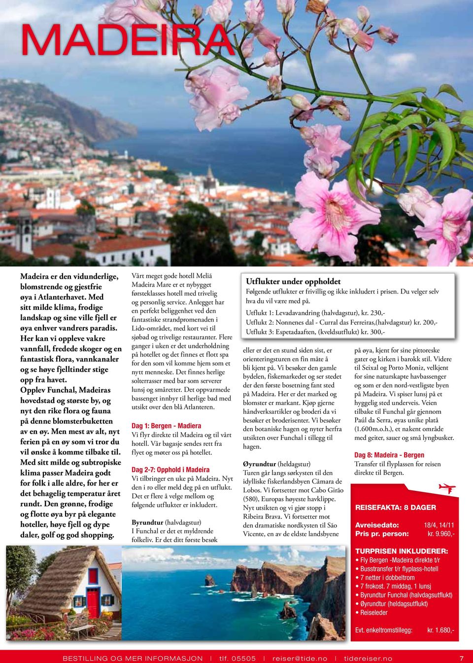 Opplev Funchal, Madeiras hovedstad og største by, og nyt den rike flora og fauna på denne blomsterbuketten av en øy. Men mest av alt, nyt ferien på en øy som vi tror du vil ønske å komme tilbake til.