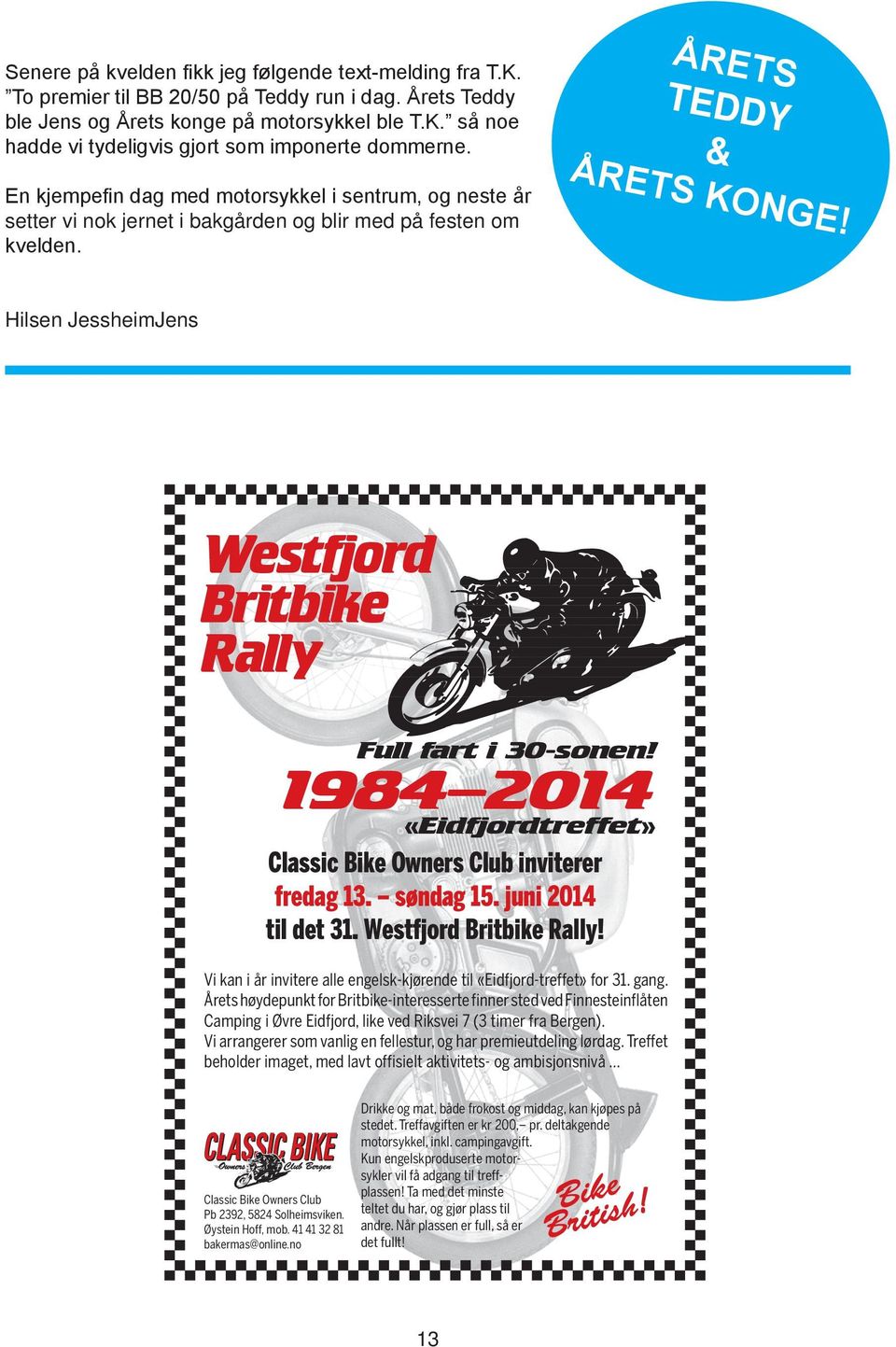 Hilsen JessheimJens Westfjord Britbike Rally 1984 2014 Full fart i 30-sonen! «Eidfjordtreffet» Classic Bike Owners Club inviterer fredag 13. søndag 15. juni 2014 til det 31. Westfjord Britbike Rally! Vi kan i år invitere alle engelsk-kjørende til «Eidfjord-treffet» for 31.