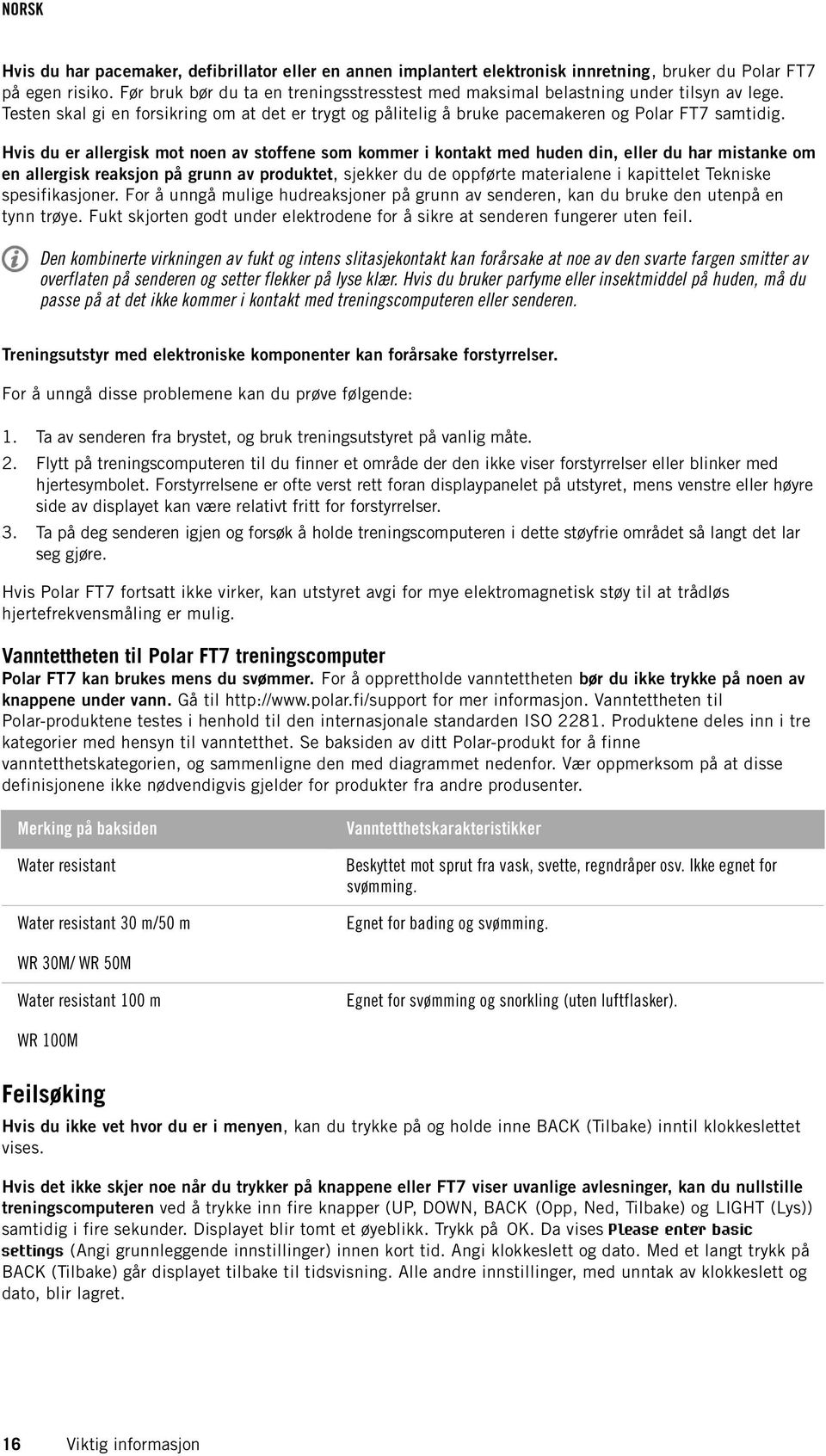 Hvis du er allergisk mot noen av stoffene som kommer i kontakt med huden din, eller du har mistanke om en allergisk reaksjon på grunn av produktet, sjekker du de oppførte materialene i kapittelet