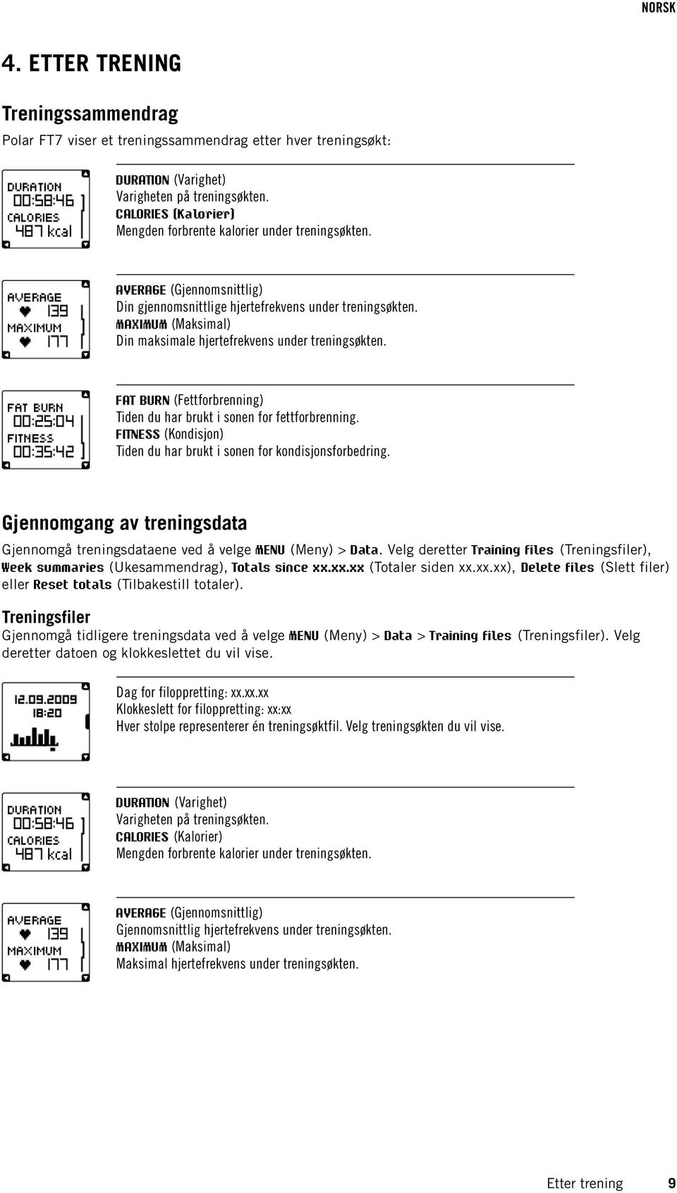 MAXIMUM (Maksimal) Din maksimale hjertefrekvens under treningsøkten. FAT BURN (Fettforbrenning) Tiden du har brukt i sonen for fettforbrenning.