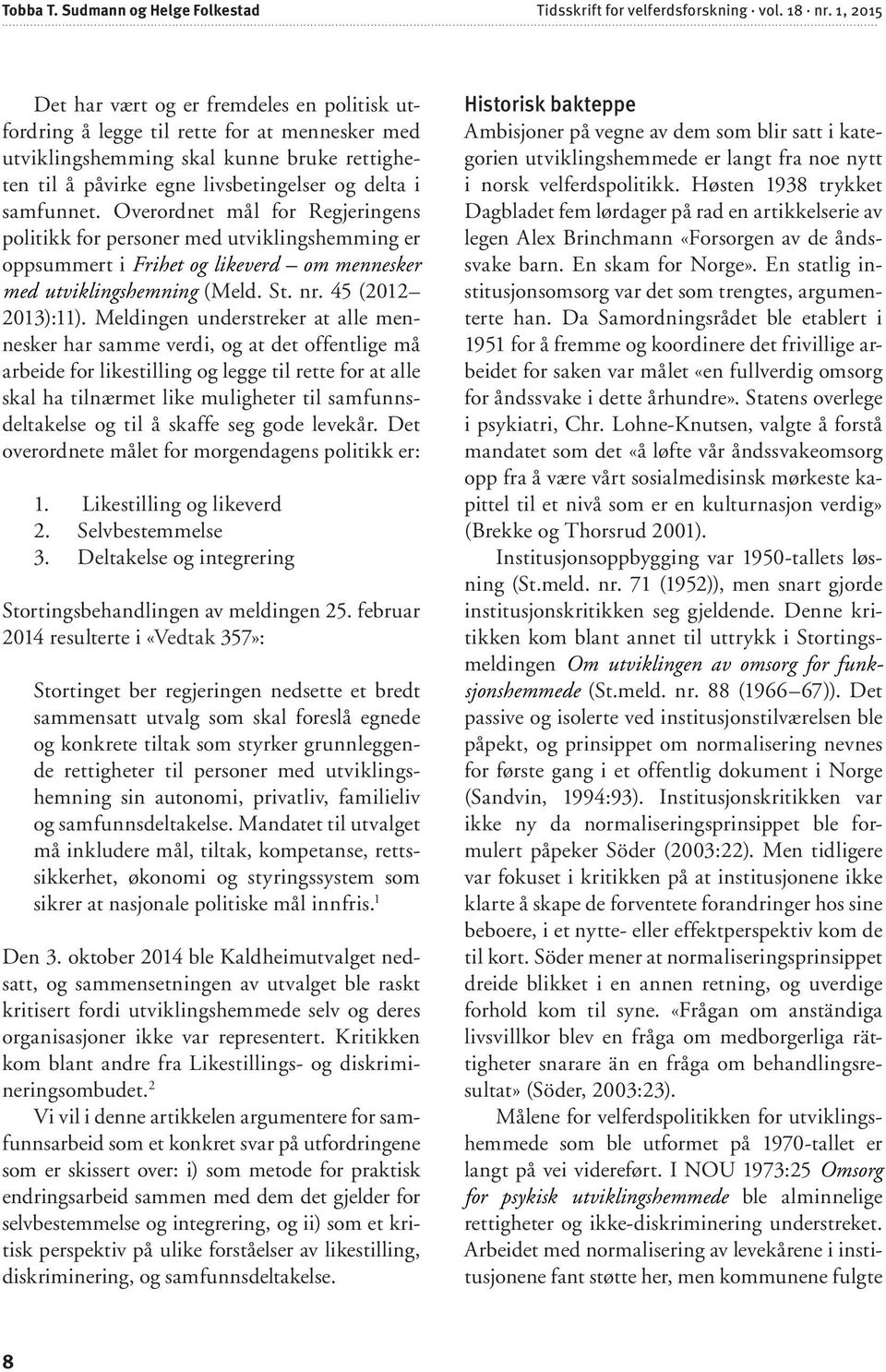 samfunnet. Overordnet mål for Regjeringens politikk for personer med utviklingshemming er oppsummert i Frihet og likeverd om mennesker med utviklingshemning (Meld. St. nr. 45 (2012 2013):11).