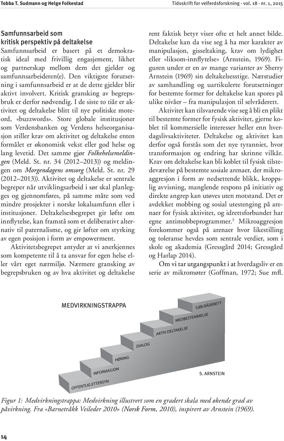 samfunnsarbeideren(e). Den viktigste forutsetning i samfunnsarbeid er at de dette gjelder blir aktivt involvert. Kritisk gransking av begrepsbruk er derfor nødvendig.