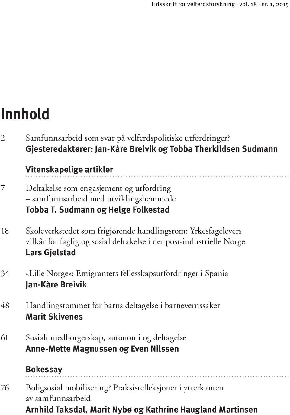 Sudmann og Helge Folkestad 18 Skoleverkstedet som frigjørende handlingsrom: Yrkesfagelevers vilkår for faglig og sosial deltakelse i det post-industrielle Norge Lars Gjelstad 34 «Lille Norge»: