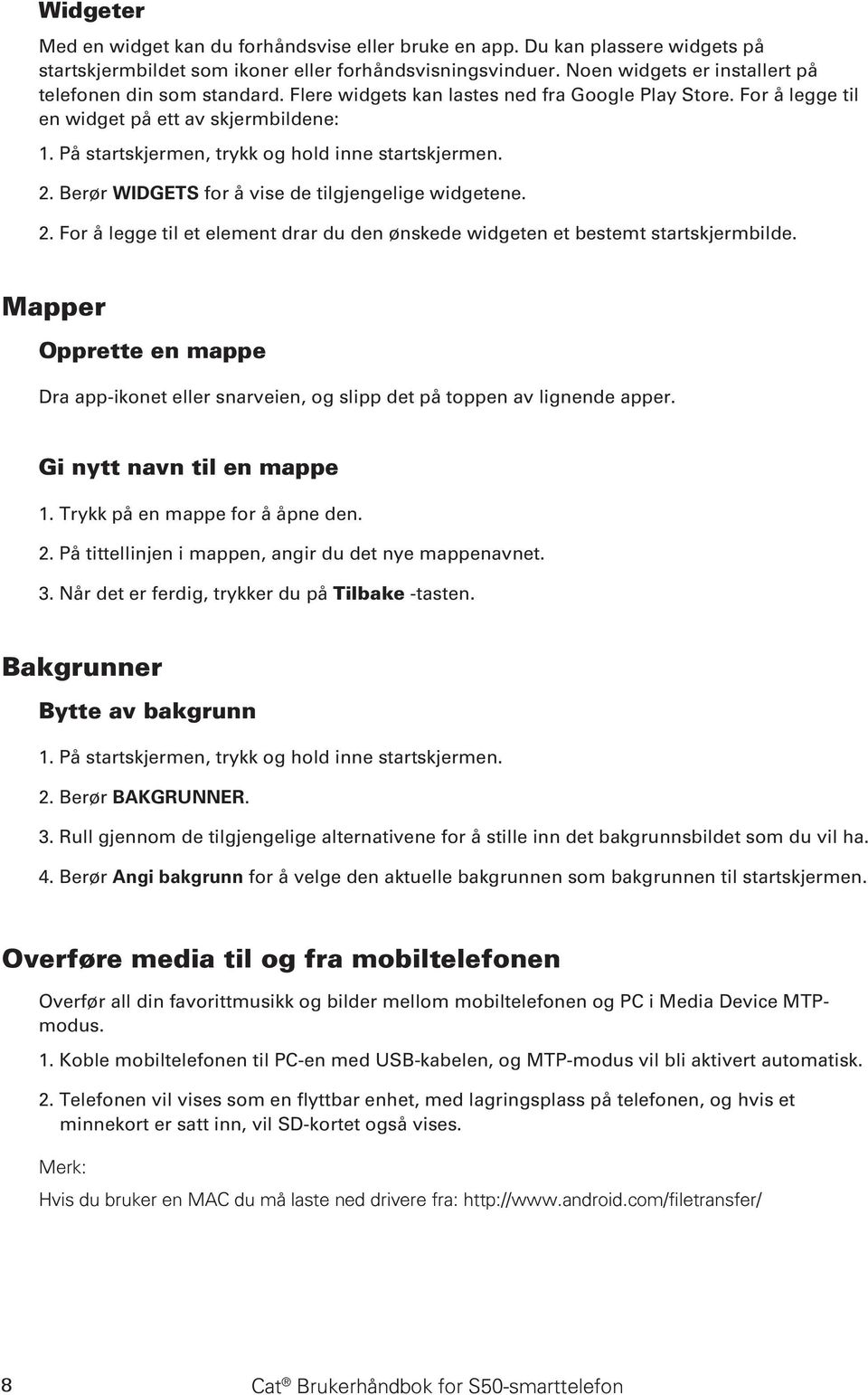 På startskjermen, trykk og hold inne startskjermen. 2. Berør WIDGETS for å vise de tilgjengelige widgetene. 2. For å legge til et element drar du den ønskede widgeten et bestemt startskjermbilde.