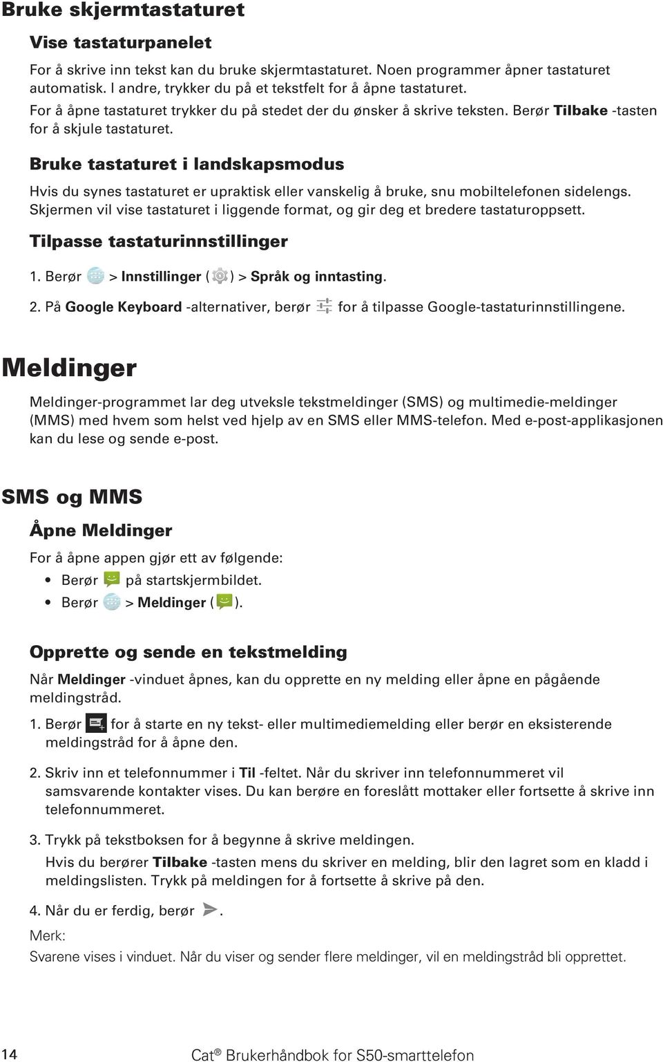 Bruke tastaturet i landskapsmodus Hvis du synes tastaturet er upraktisk eller vanskelig å bruke, snu mobiltelefonen sidelengs.