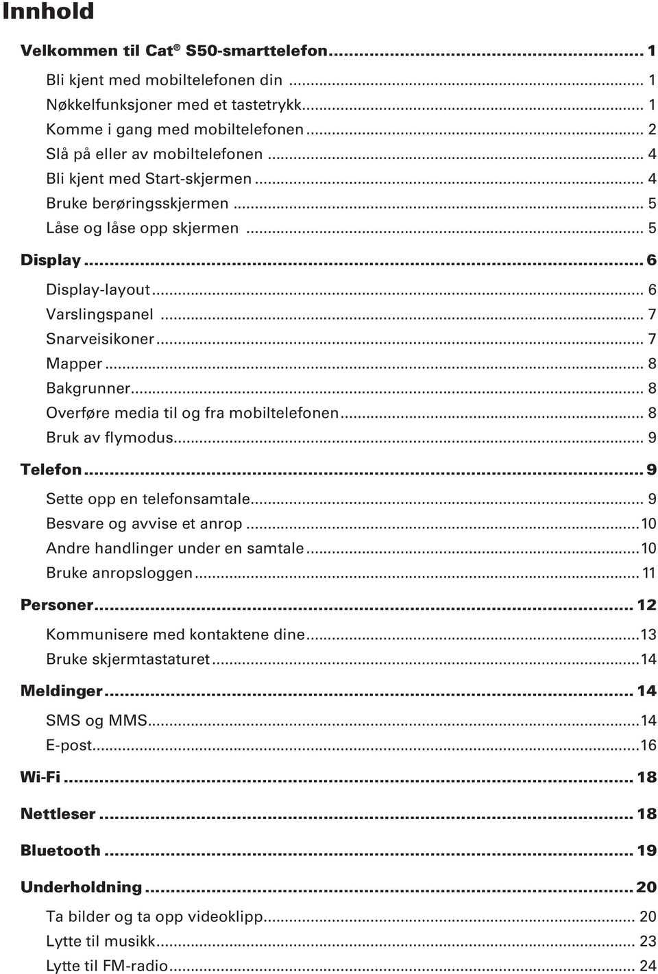 .. 8 Overføre media til og fra mobiltelefonen... 8 Bruk av flymodus... 9 Telefon... 9 Sette opp en telefonsamtale... 9 Besvare og avvise et anrop...10 Andre handlinger under en samtale.