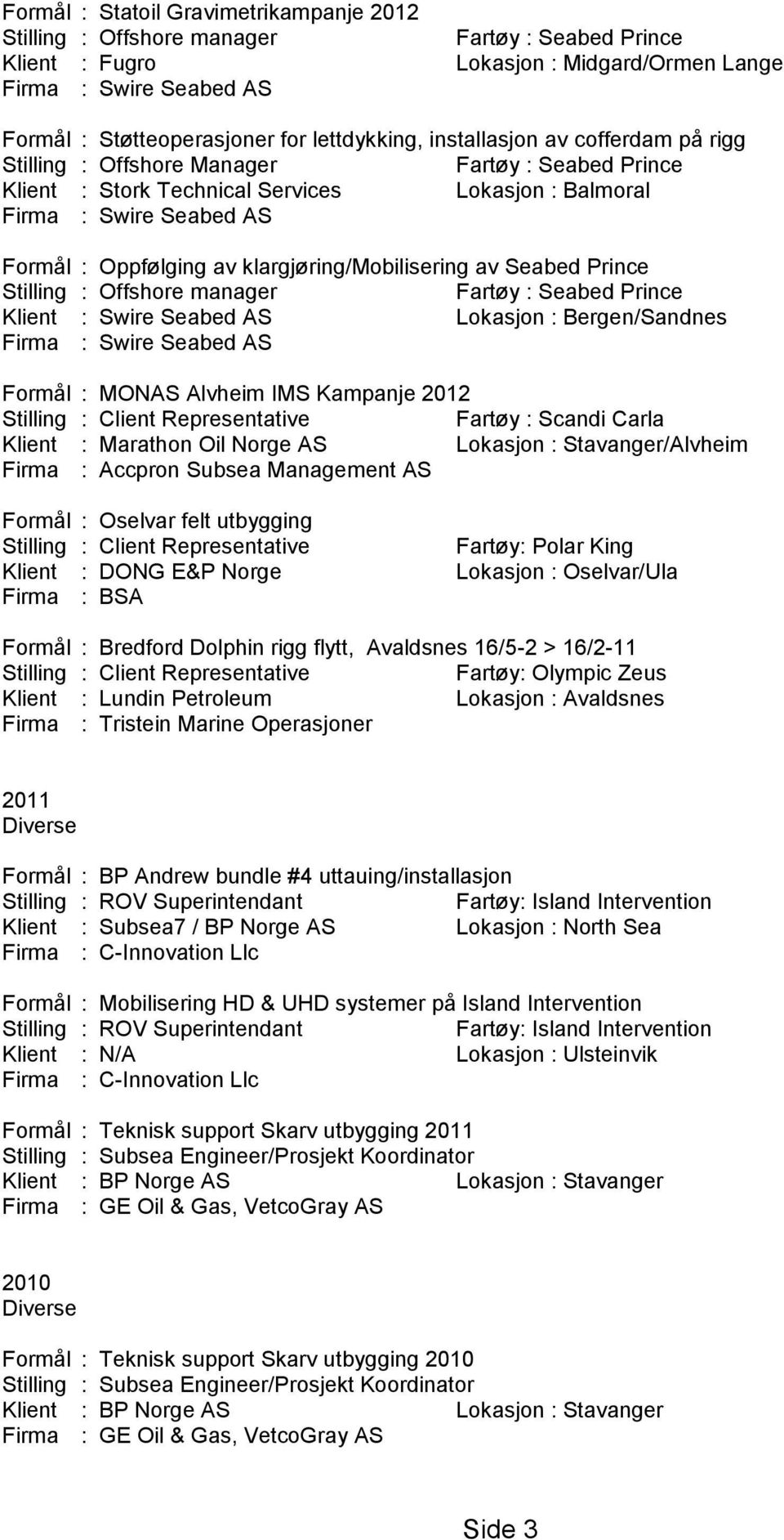 Seabed Prince Fartøy : Seabed Prince Klient : Swire Seabed AS Lokasjon : Bergen/Sandnes Firma : Swire Seabed AS Formål : MONAS Alvheim IMS Kampanje 2012 Stilling : Client Representative Fartøy :