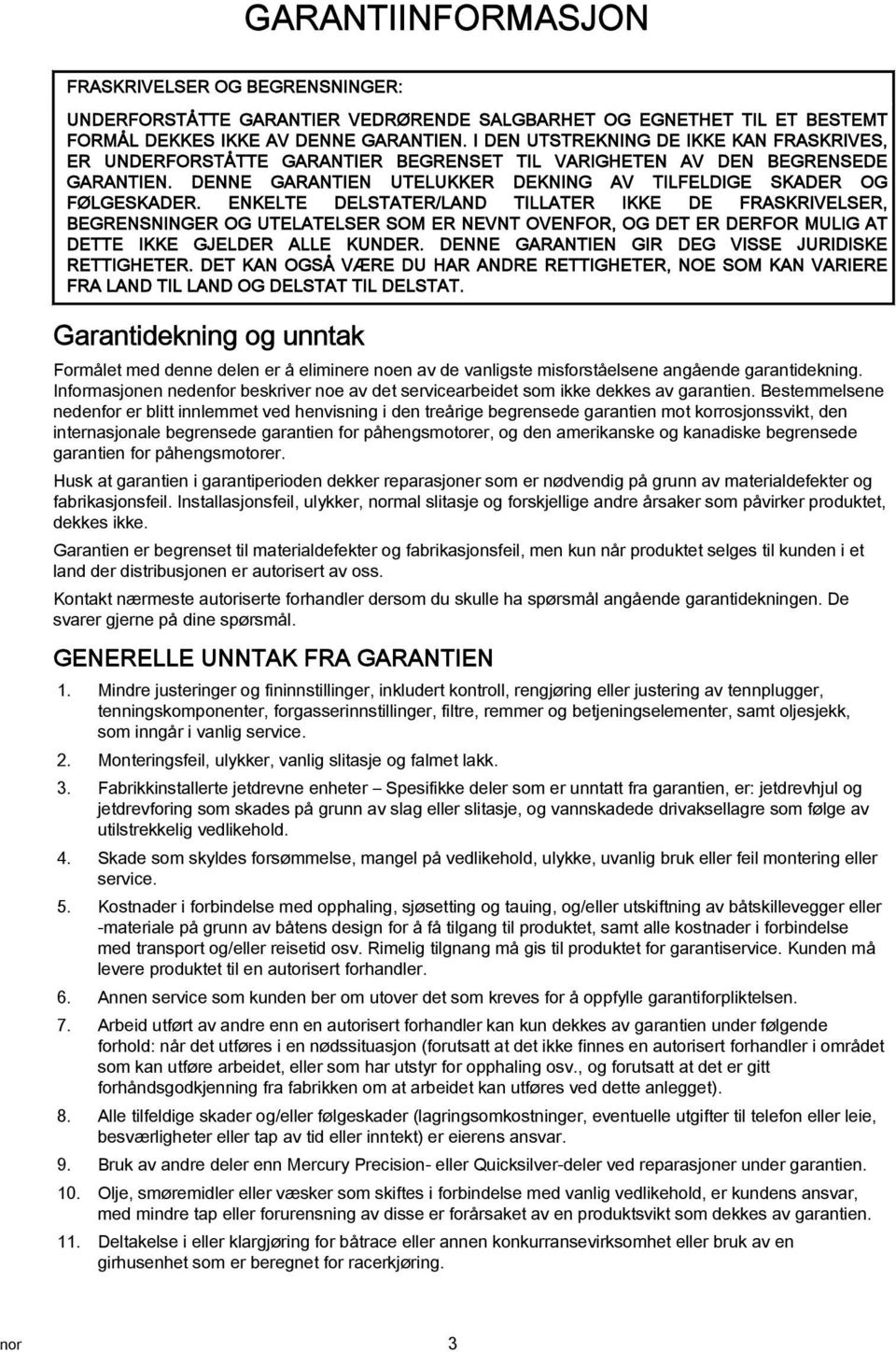 ENKELTE DELSTATER/LAND TILLATER IKKE DE FRASKRIVELSER, BEGRENSNINGER OG UTELATELSER SOM ER NEVNT OVENFOR, OG DET ER DERFOR MULIG AT DETTE IKKE GJELDER ALLE KUNDER.