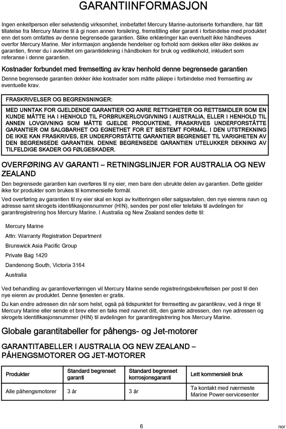 Mer informasjon angående hendelser og forhold som dekkes eller ikke dekkes av garantien, finner du i avsnittet om garantidekning i håndboken for bruk og vedlikehold, inkludert som referanse i denne