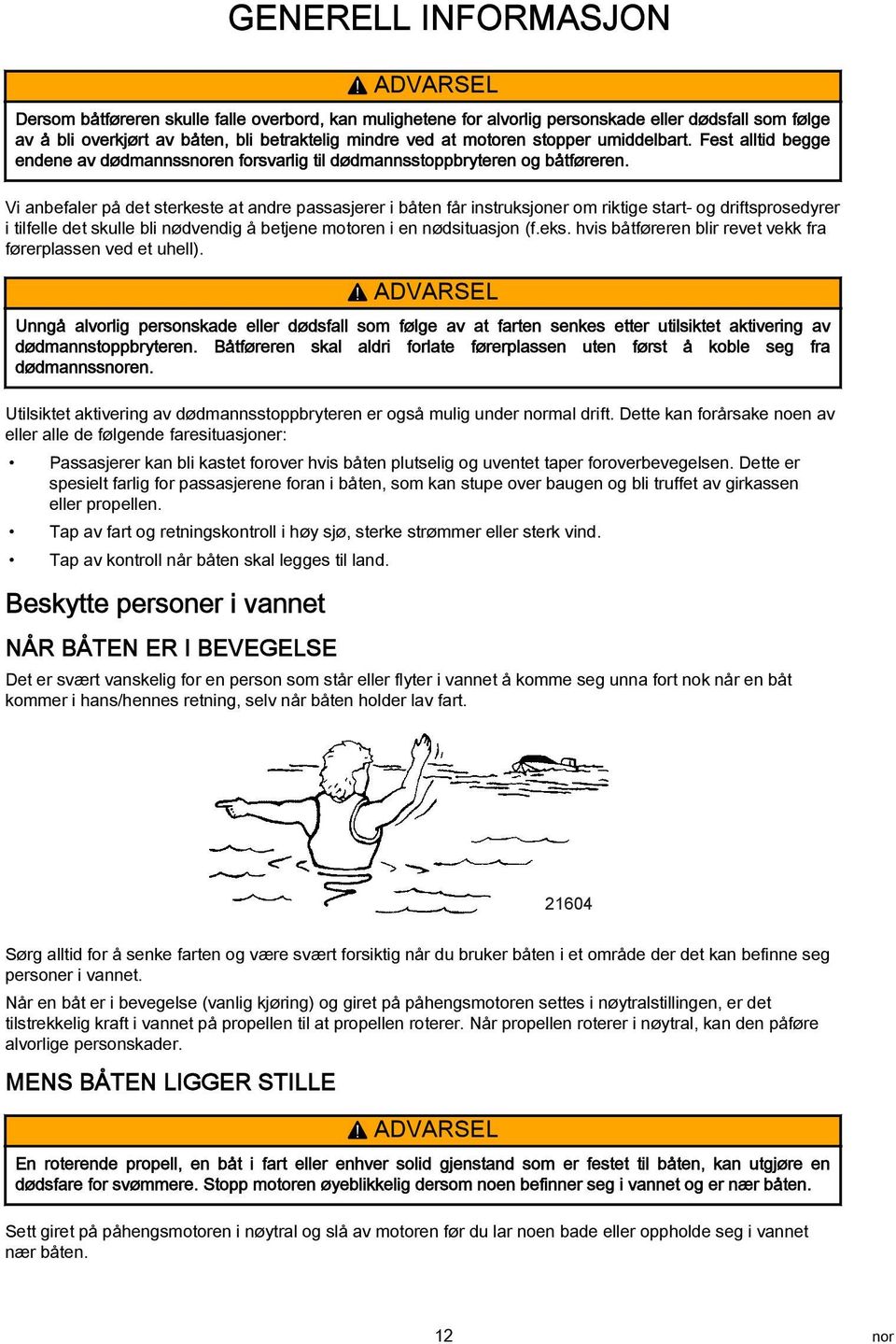Vi anbefaler på det sterkeste at andre passasjerer i båten får instruksjoner om riktige start- og driftsprosedyrer i tilfelle det skulle bli nødvendig å betjene motoren i en nødsituasjon (f.eks.