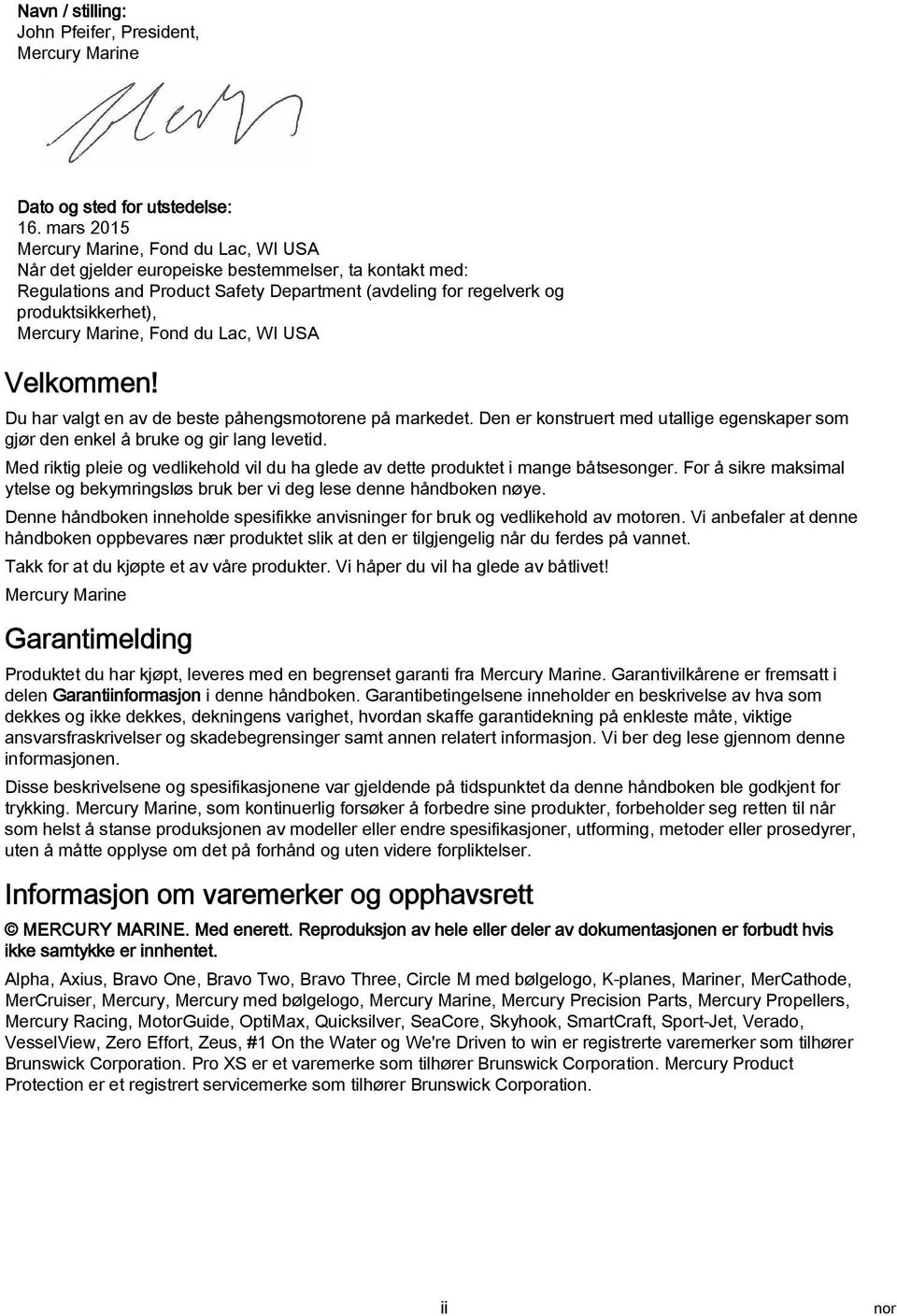 Marine, Fond du Lac, WI USA Velkommen! Du har valgt en av de beste påhengsmotorene på markedet. Den er konstruert med utallige egenskaper som gjør den enkel å bruke og gir lang levetid.