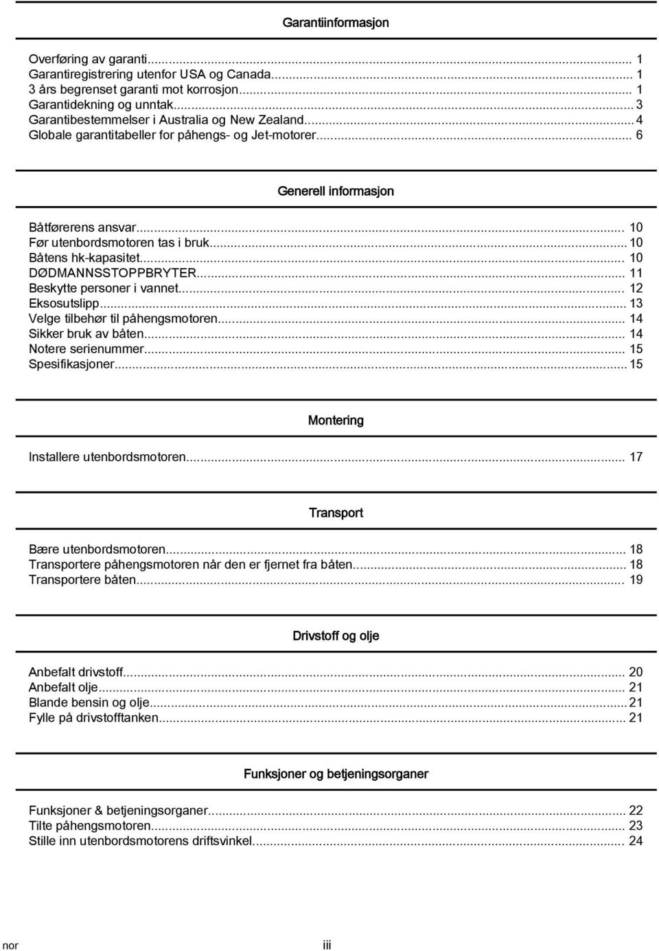 .. 10 Båtens hk kapasitet... 10 DØDMANNSSTOPPBRYTER... 11 Beskytte personer i vannet... 12 Eksosutslipp... 13 Velge tilbehør til påhengsmotoren... 14 Sikker bruk av båten... 14 Notere serienummer.