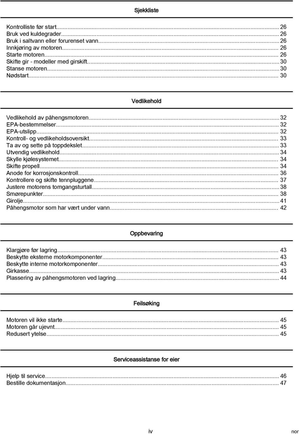 .. 33 Utvendig vedlikehold... 34 Skylle kjølesystemet... 34 Skifte propell... 34 Anode for korrosjonskontroll... 36 Kontrollere og skifte tennpluggene... 37 Justere motorens tomgangsturtall.