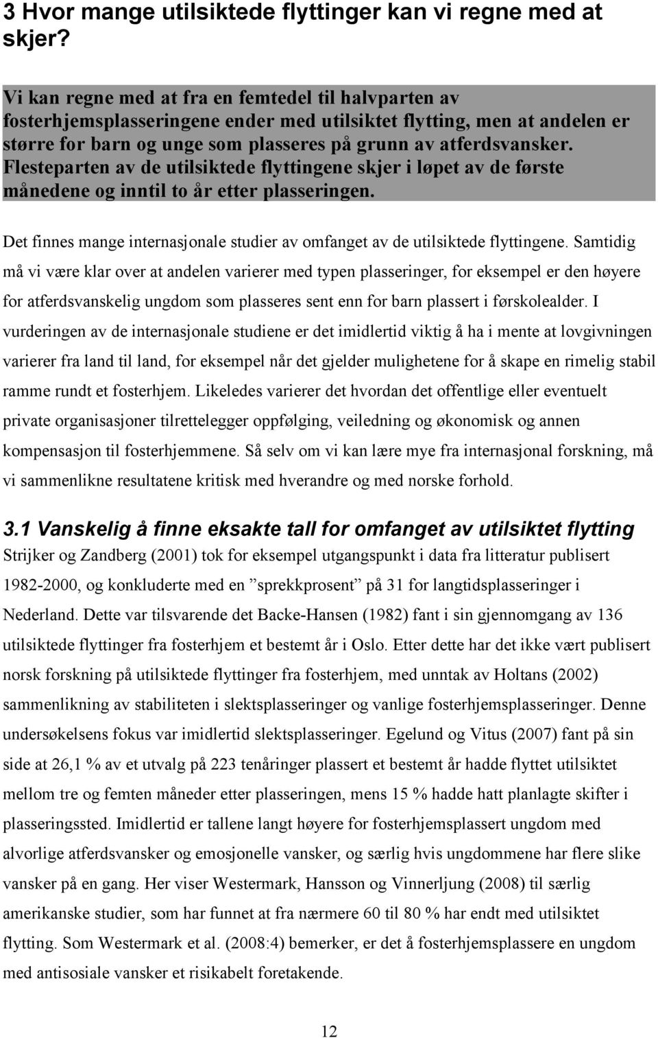 Flesteparten av de utilsiktede flyttingene skjer i løpet av de første månedene og inntil to år etter plasseringen. Det finnes mange internasjonale studier av omfanget av de utilsiktede flyttingene.