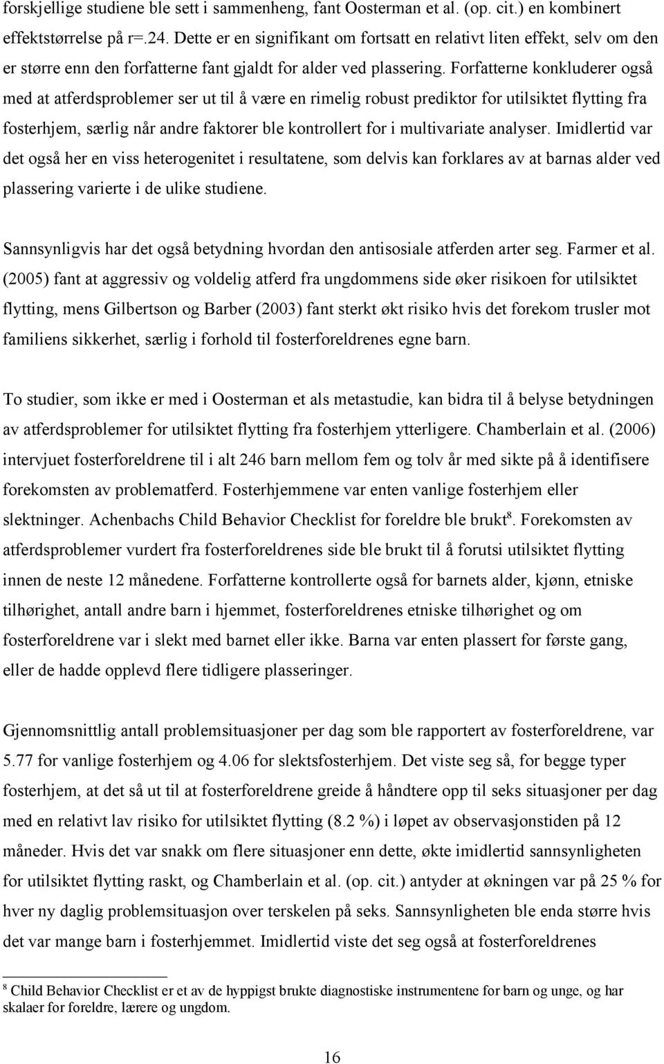 Forfatterne konkluderer også med at atferdsproblemer ser ut til å være en rimelig robust prediktor for utilsiktet flytting fra fosterhjem, særlig når andre faktorer ble kontrollert for i multivariate