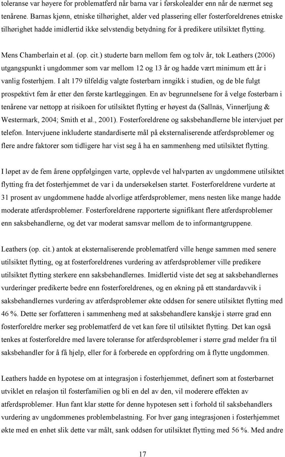 Mens Chamberlain et al. (op. cit.) studerte barn mellom fem og tolv år, tok Leathers (2006) utgangspunkt i ungdommer som var mellom 12 og 13 år og hadde vært minimum ett år i vanlig fosterhjem.