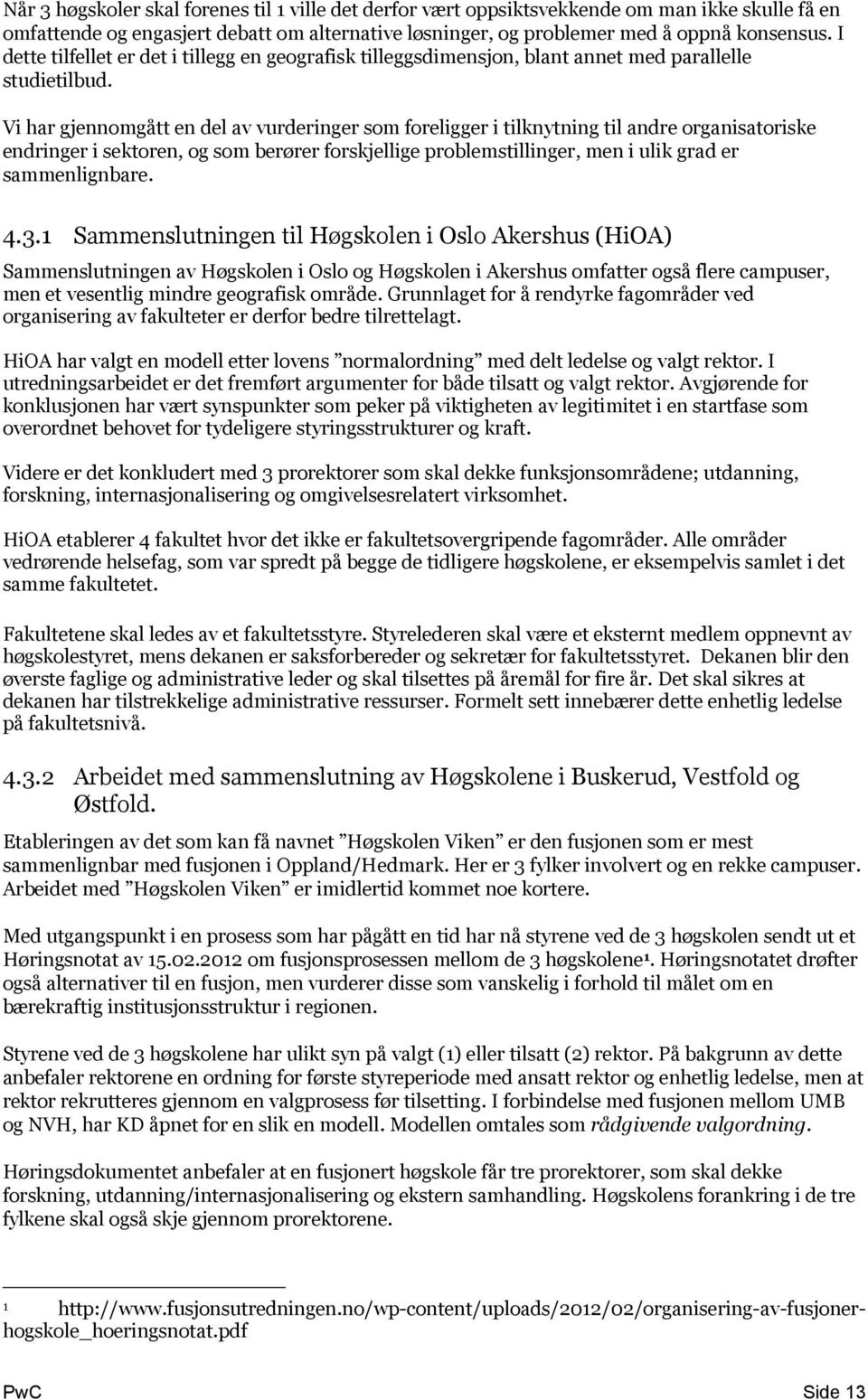 Vi har gjennomgått en del av vurderinger som foreligger i tilknytning til andre organisatoriske endringer i sektoren, og som berører forskjellige problemstillinger, men i ulik grad er sammenlignbare.