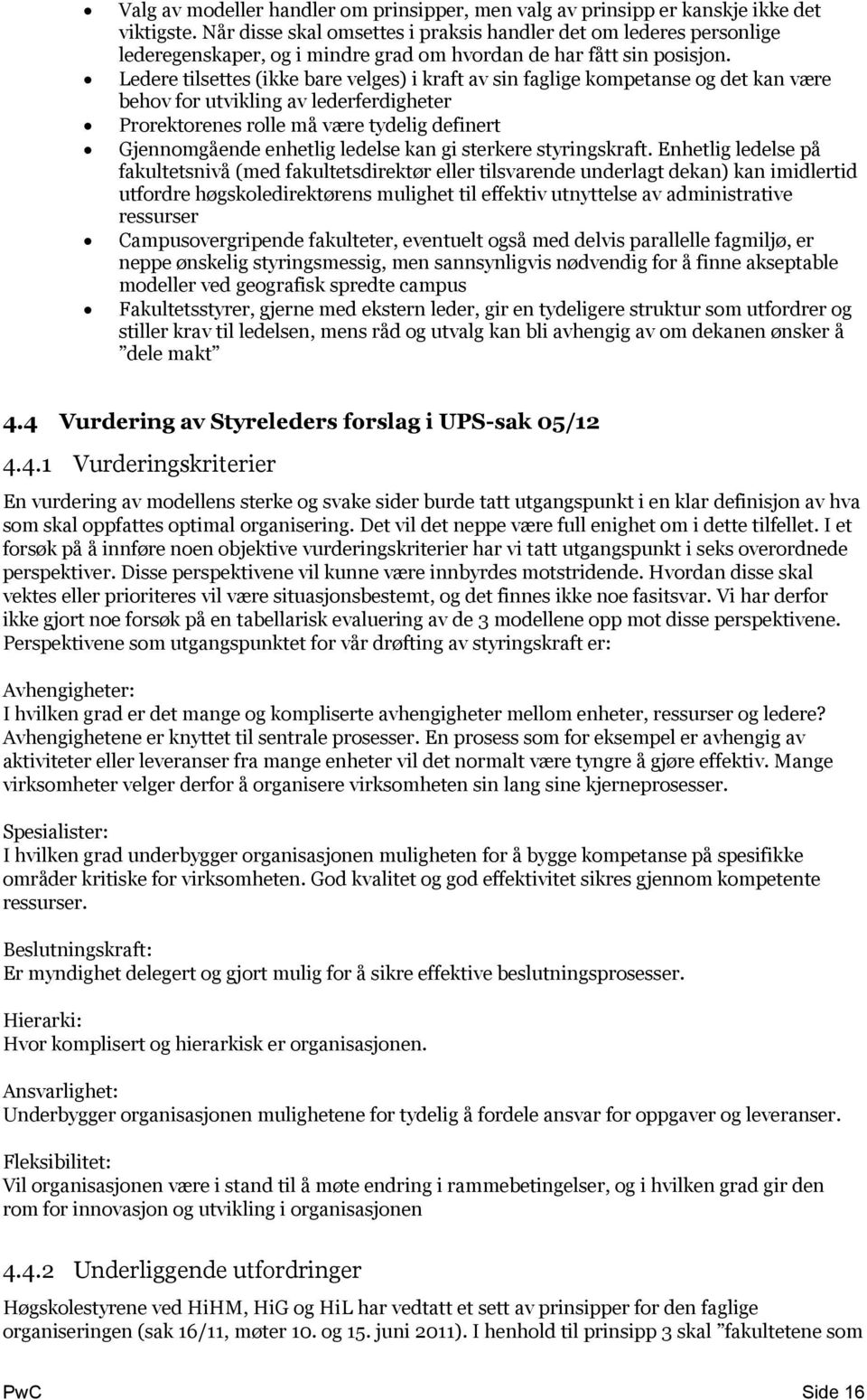 Ledere tilsettes (ikke bare velges) i kraft av sin faglige kompetanse og det kan være behov for utvikling av lederferdigheter Prorektorenes rolle må være tydelig definert Gjennomgående enhetlig