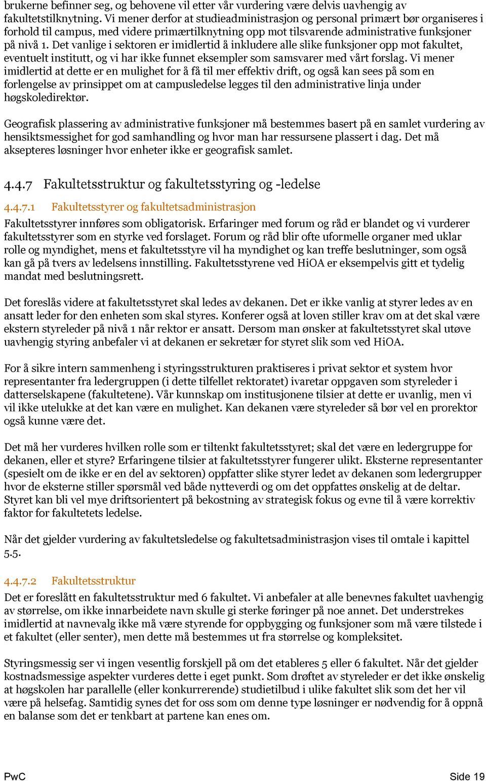 Det vanlige i sektoren er imidlertid å inkludere alle slike funksjoner opp mot fakultet, eventuelt institutt, og vi har ikke funnet eksempler som samsvarer med vårt forslag.