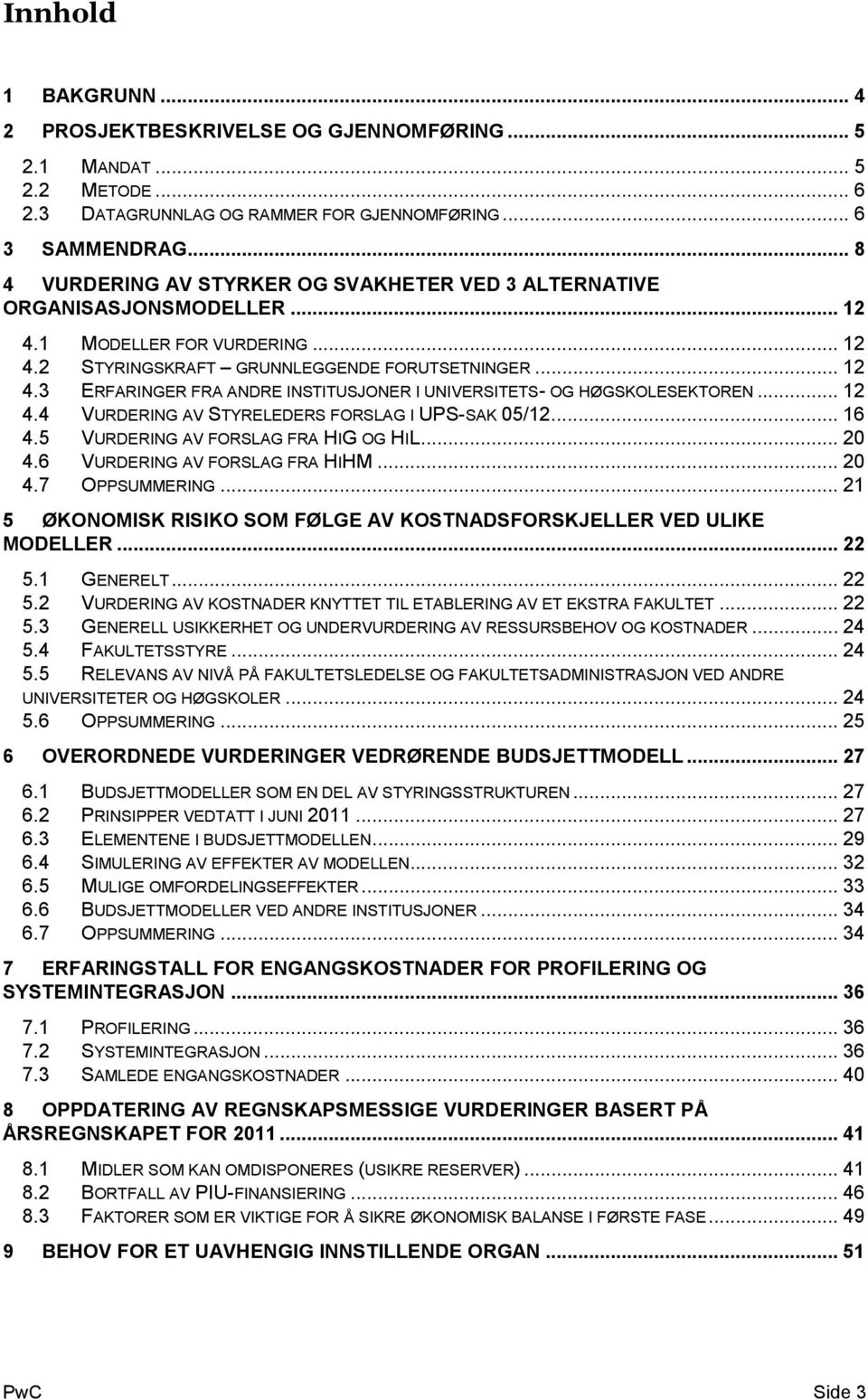 .. 12 4.4 VURDERING AV STYRELEDERS FORSLAG I UPS-SAK 05/12... 16 4.5 VURDERING AV FORSLAG FRA HIG OG HIL... 20 4.6 VURDERING AV FORSLAG FRA HIHM... 20 4.7 OPPSUMMERING.