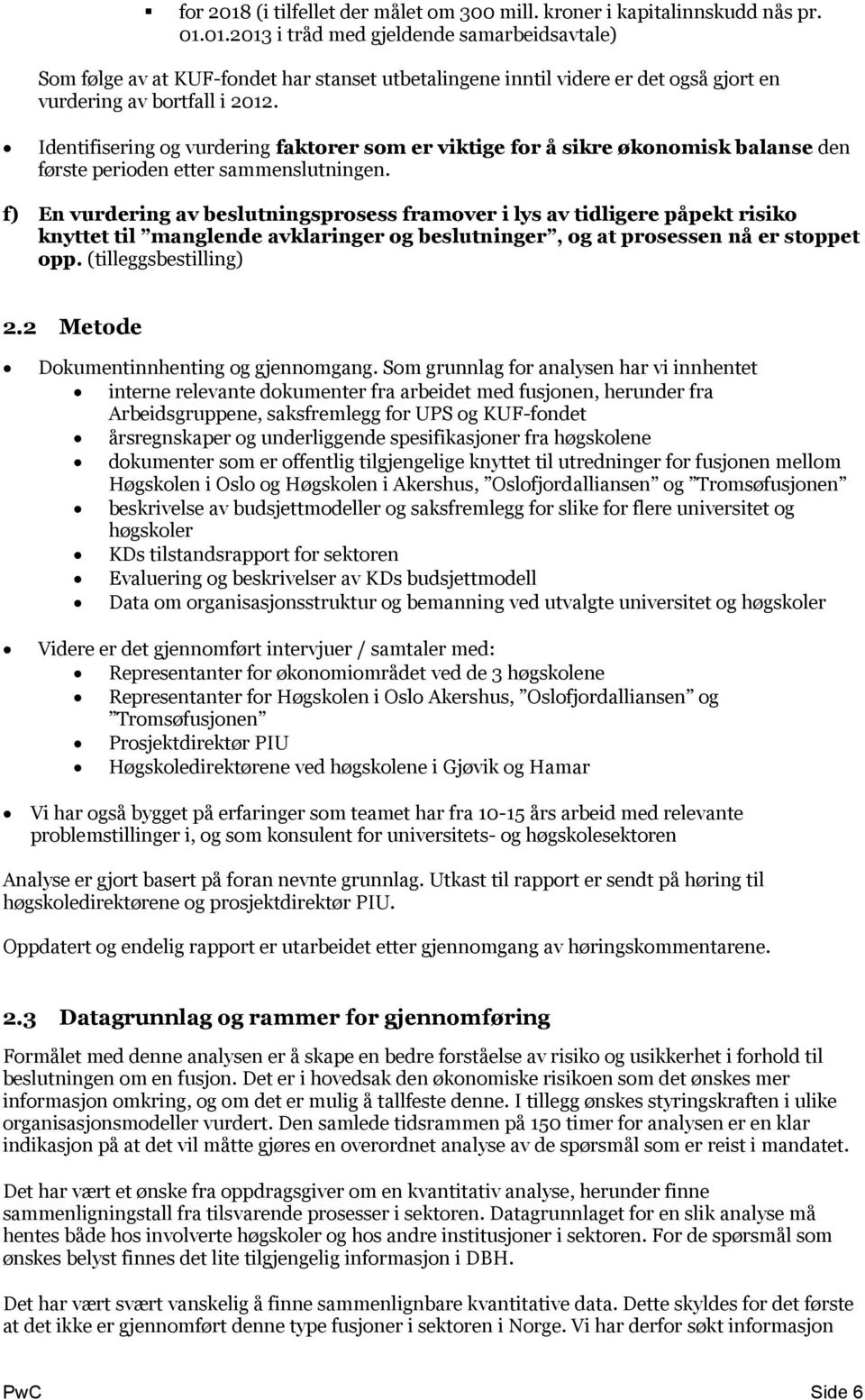 f) En vurdering av beslutningsprosess framover i lys av tidligere påpekt risiko knyttet til manglende avklaringer og beslutninger, og at prosessen nå er stoppet opp. (tilleggsbestilling) 2.