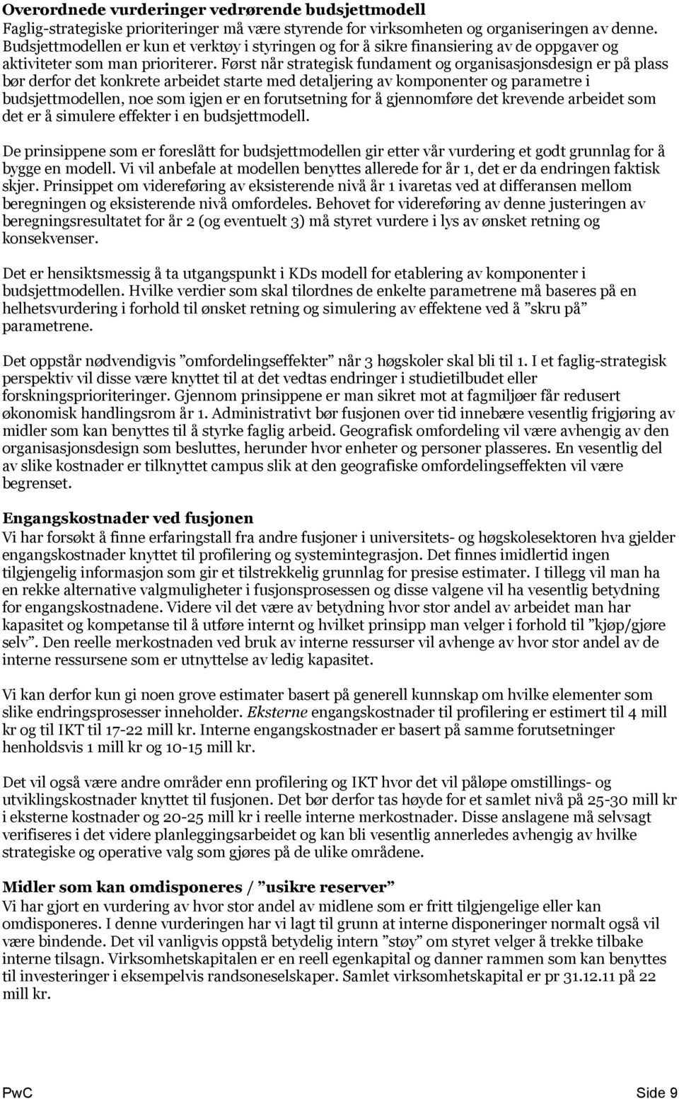 Først når strategisk fundament og organisasjonsdesign er på plass bør derfor det konkrete arbeidet starte med detaljering av komponenter og parametre i budsjettmodellen, noe som igjen er en