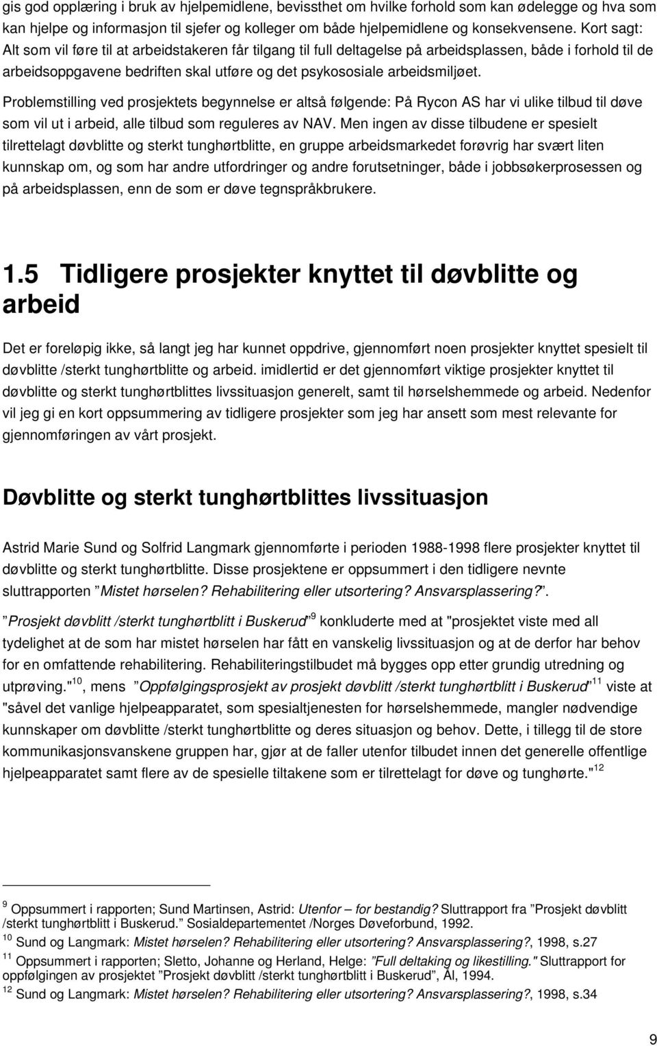 Problemstilling ved prosjektets begynnelse er altså følgende: På Rycon AS har vi ulike tilbud til døve som vil ut i arbeid, alle tilbud som reguleres av NAV.