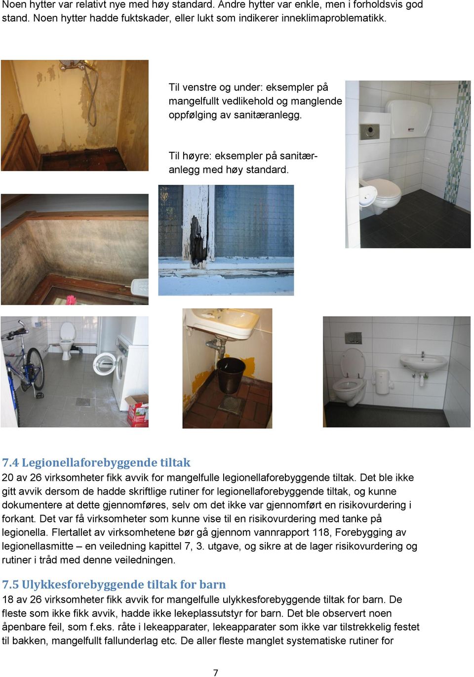 4 Legionellaforebyggende tiltak 20 av 26 virksomheter fikk avvik for mangelfulle legionellaforebyggende tiltak.